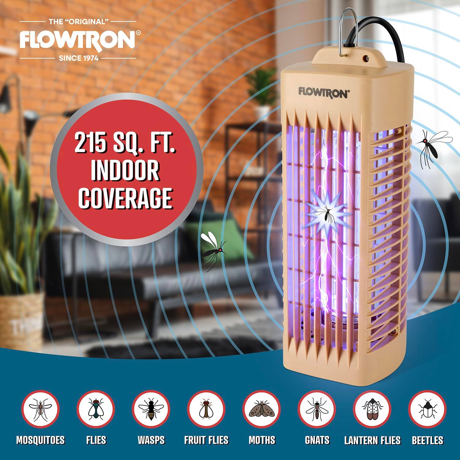 THE "ORIGINAL" FLOWTRON SINCE 1974  
215 SQ. FT. INDOOR COVERAGE  
MOSQUITOES  
FLIES  
WASPS  
FRUIT FLIES  
MOTHS  
GNATS  
LANTERN FLIES  
BEETLES