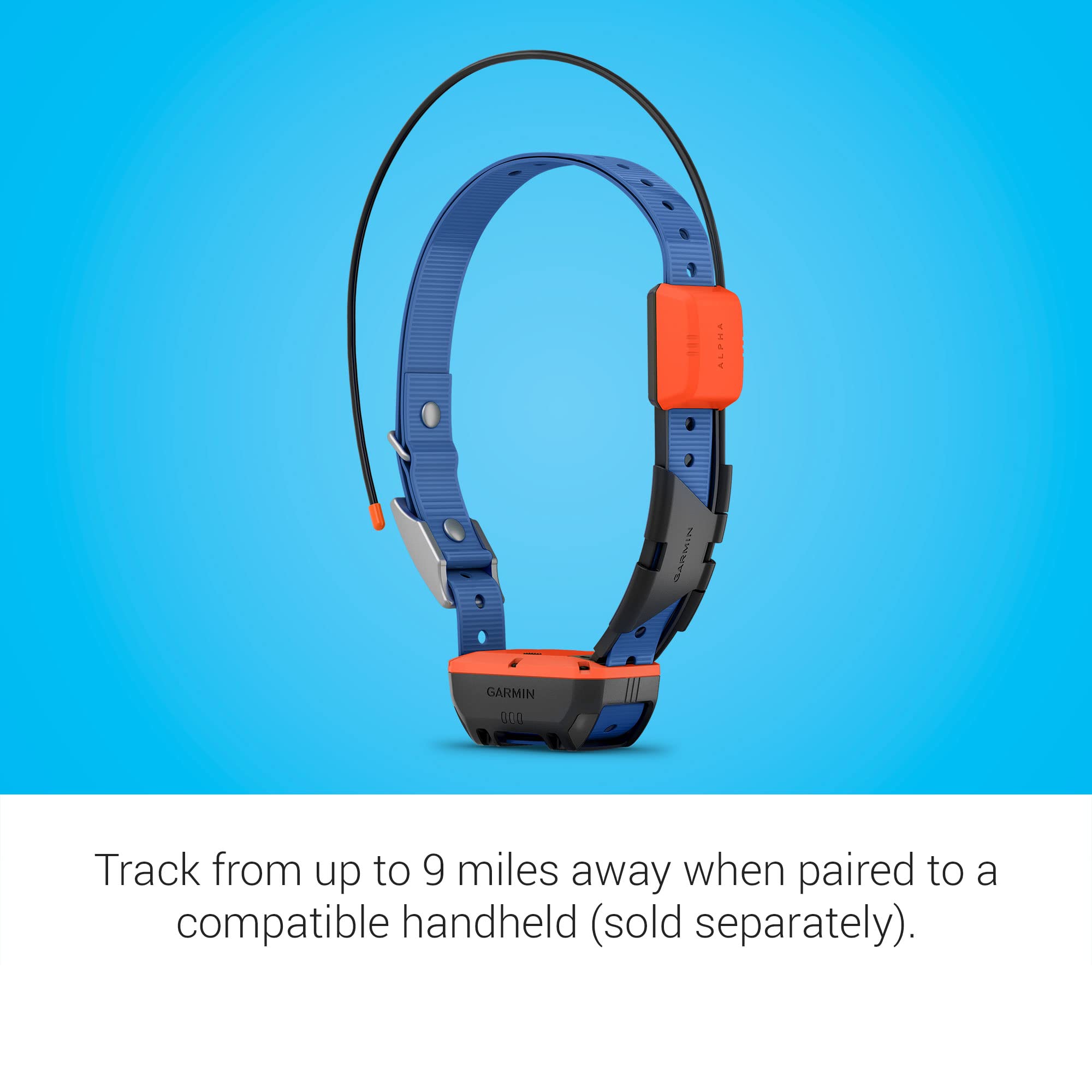 ASPHA 2 I GARMIN J  
GARMIN UNA  
Track from up to 9 miles away when paired to a compatible handheld (sold separately).