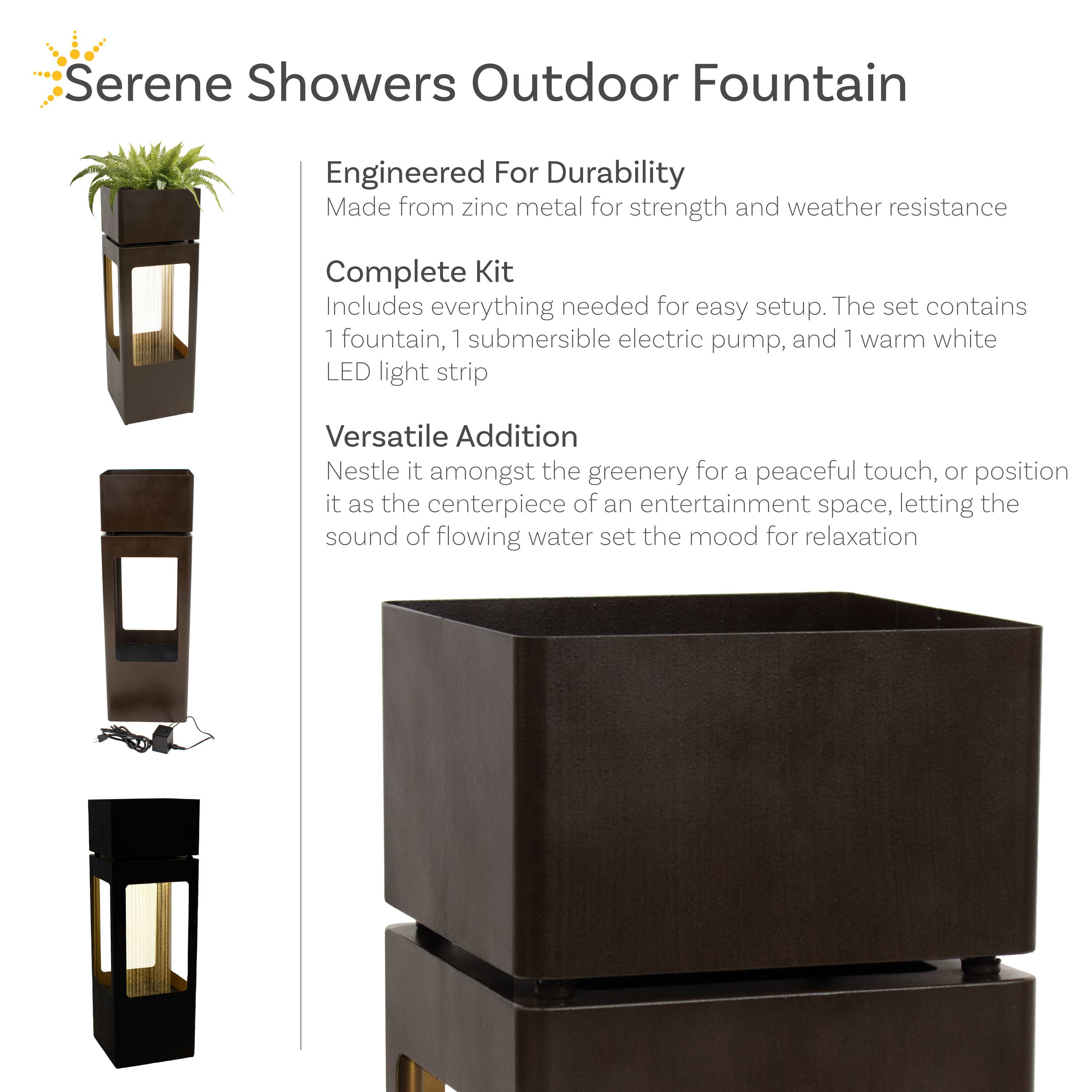 Serene Showers Outdoor Fountain

Engineered For Durability  
Made from zinc metal for strength and weather resistance

Complete Kit  
Includes everything needed for easy setup. The set contains 1 fountain, 1 submersible electric pump, and 1 warm white LED light strip

Versatile Addition  
Nestle it amongst the greenery for a peaceful touch, or position it as the centerpiece of an entertainment space, letting the sound of flowing water set the mood for relaxation