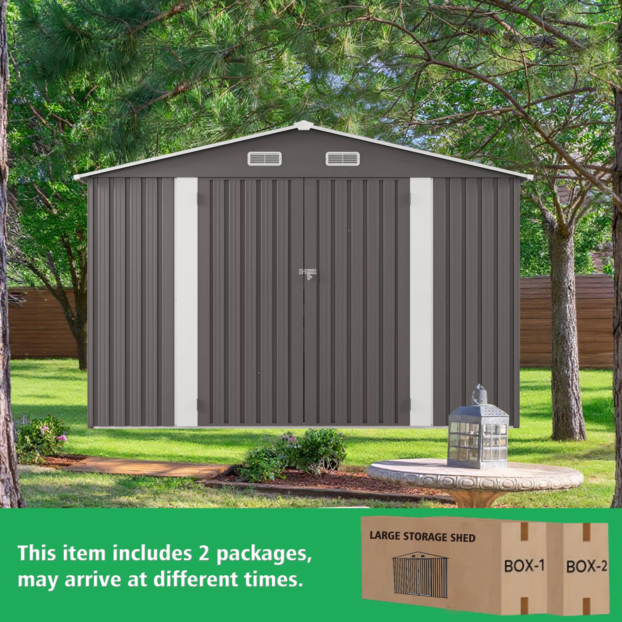 This item includes 2 packages, may arrive at different times.  
LARGE STORAGE SHED  
BOX-1 BOX-2