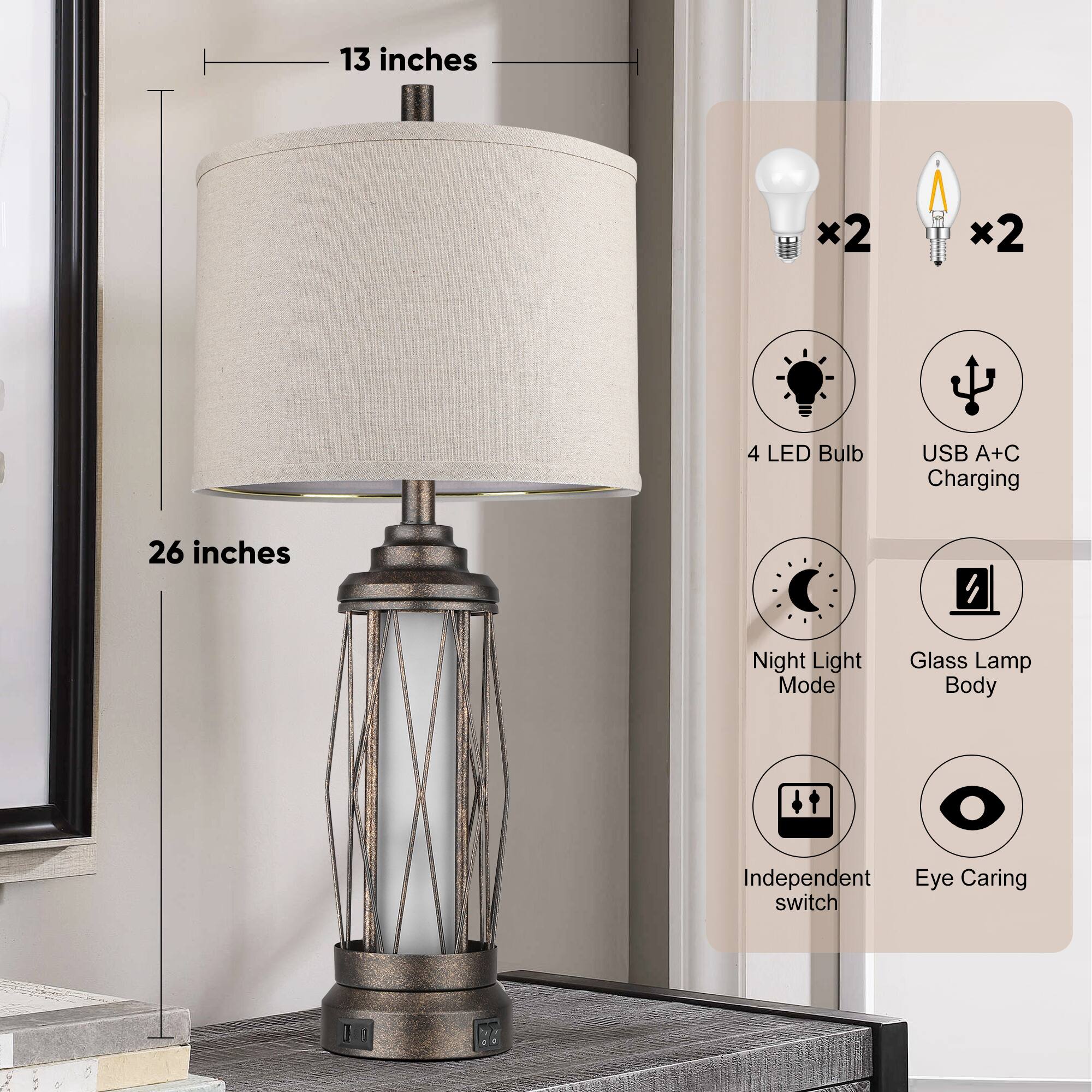 13 inches  
x2  
x2  
4 LED Bulb  
USB A+C Charging  
26 inches  
Night Light Mode  
Glass Lamp Body  
Independent Eye Caring switch
