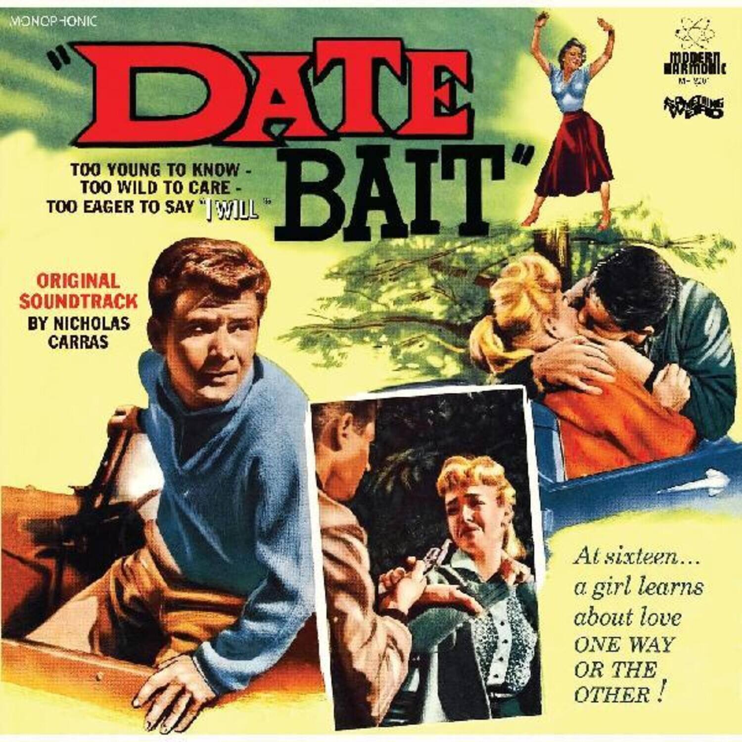MONOPHONIC

"DATE BAIT"

TOO YOUNG TO KNOW - TOO WILD TO CARE - TOO EAGER TO SAY "I'LL"

ORIGINAL SOUNDTRACK BY NICHOLAS CARRAS

At sixteen... a girl learns about love ONE WAY OR THE OTHER!