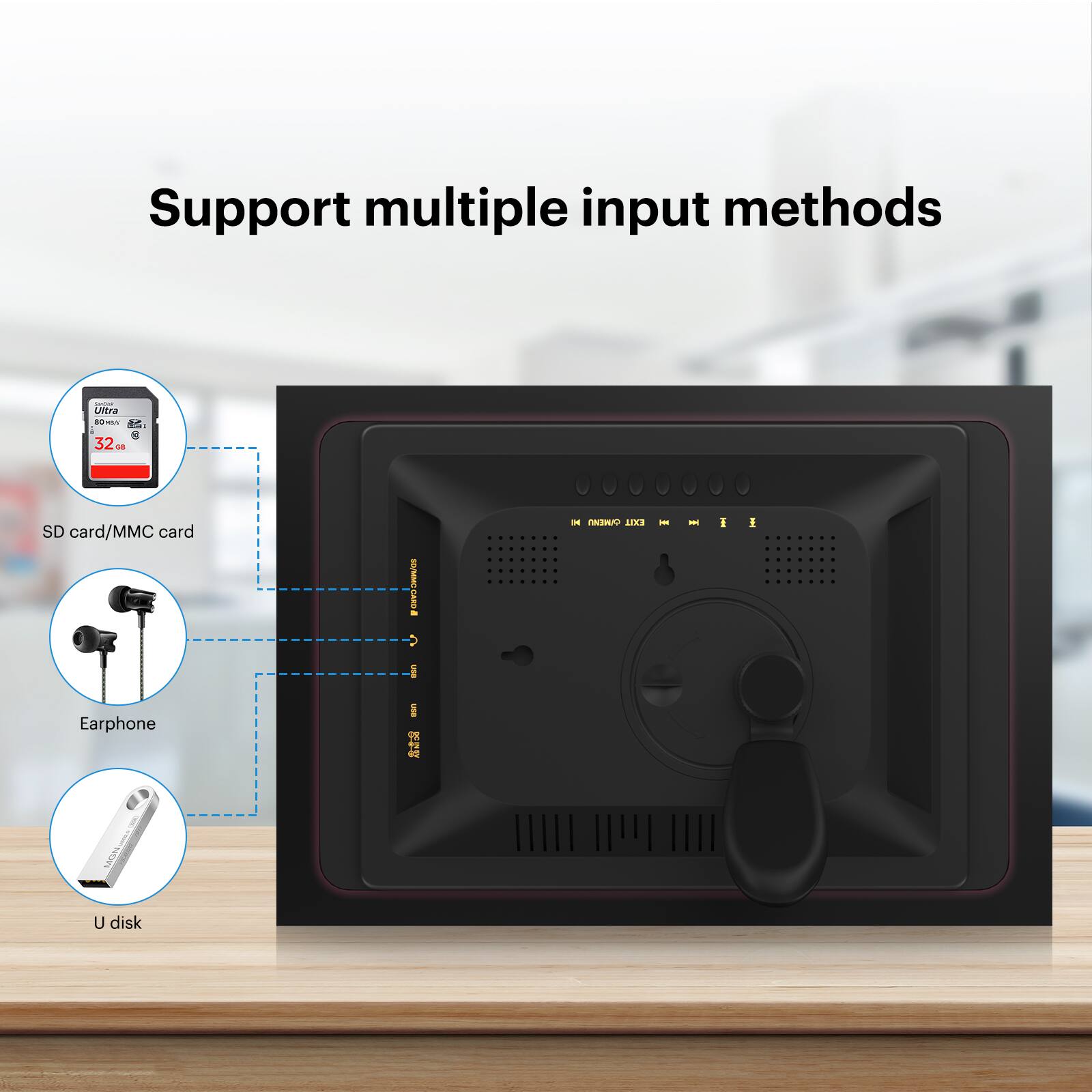 Support multiple input methods

- SD card/MMC card
- Earphone
- U disk