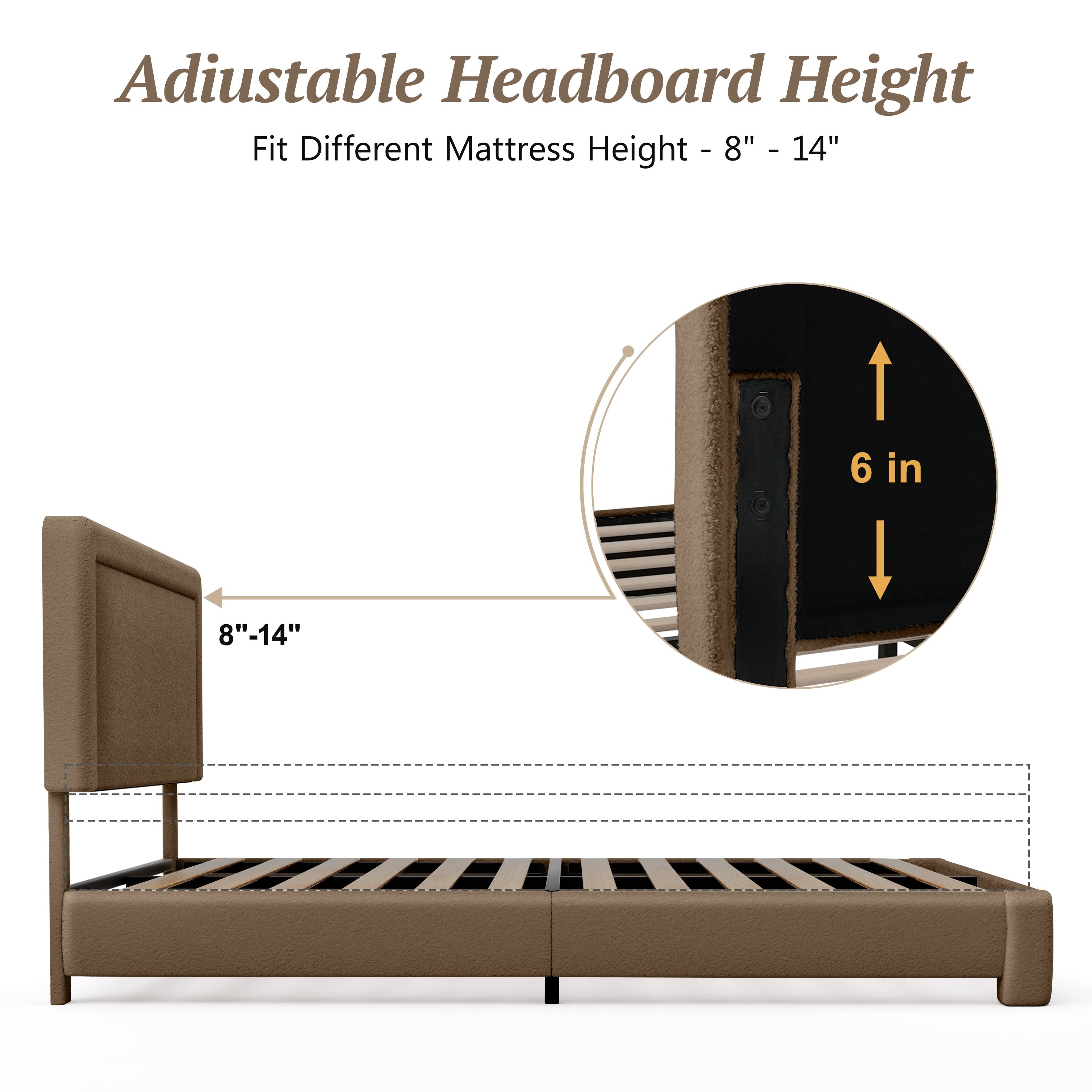 Adjustable Headboard Height  
Fit Different Mattress Height - 8" - 14"  
6 in  
8"-14"