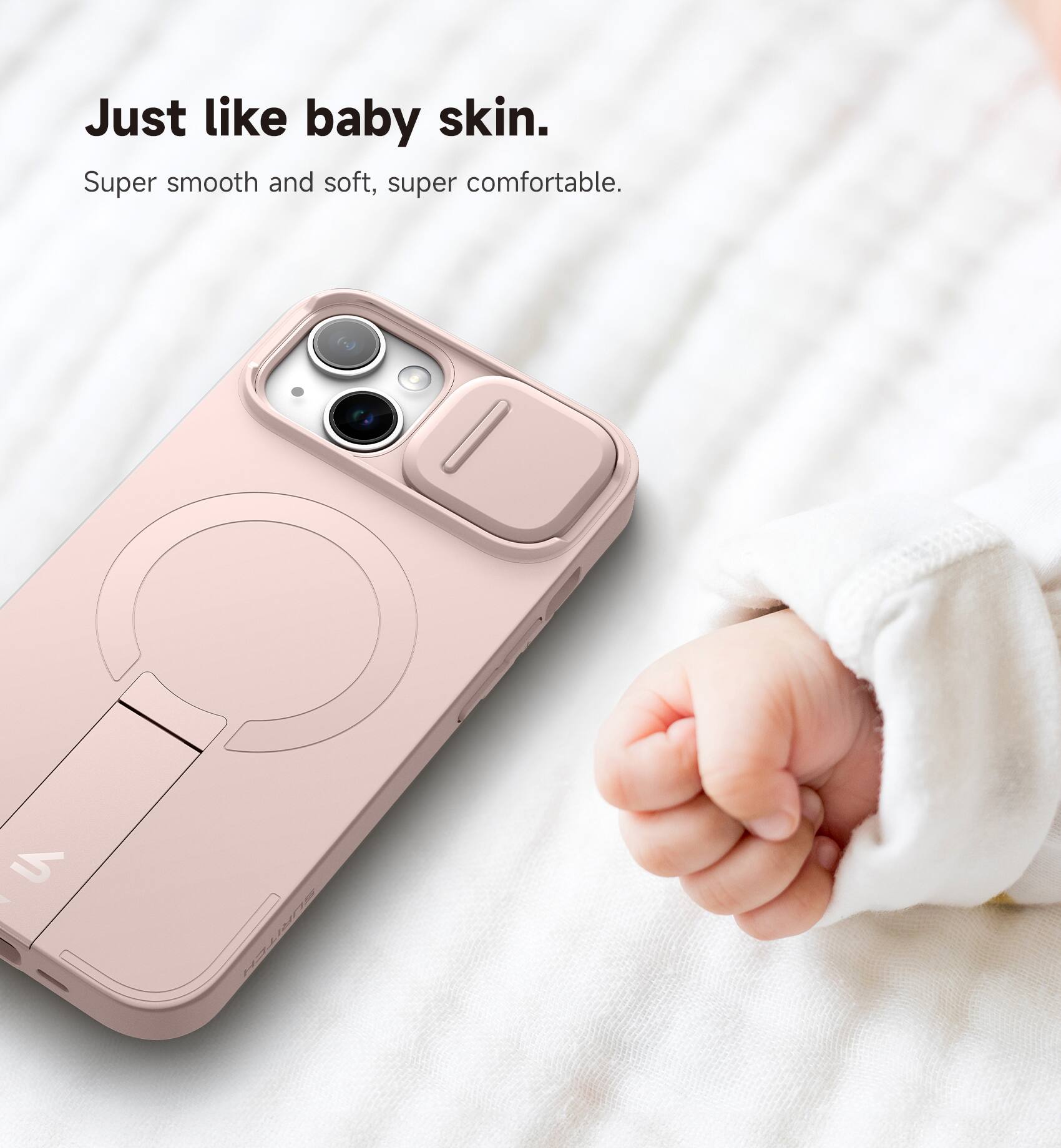 Just like baby skin.  
Super smooth and soft, super comfortable.  
(~) U - SURITER.