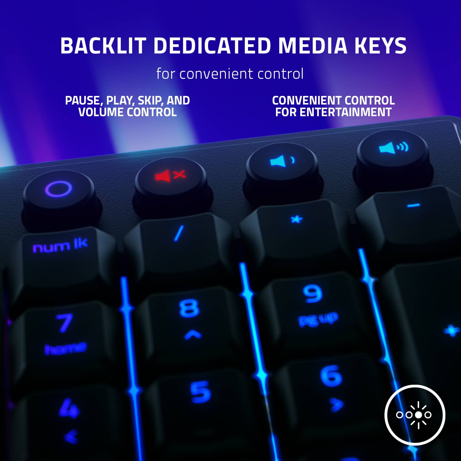 BACKLIT DEDICATED MEDIA KEYS for convenient control PAUSE, PLAY, SKIP, AND VOLUME CONTROL CONVENIENT CONTROL FOR ENTERTAINMENT.