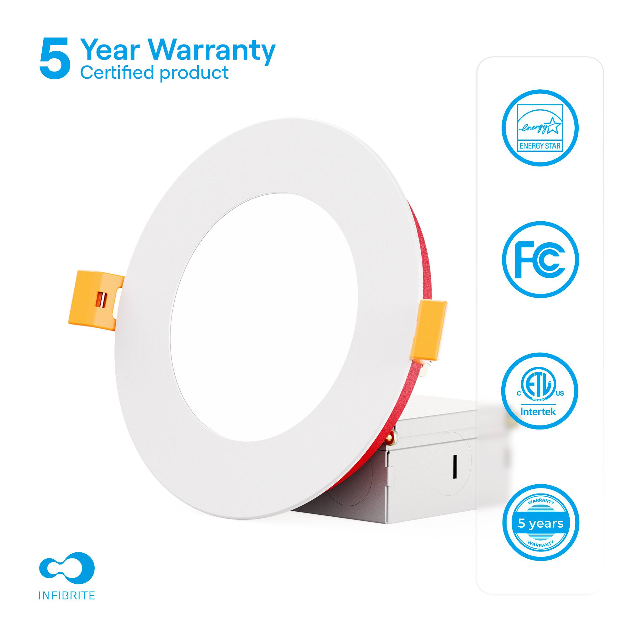 5 Year Warranty  
Certified product  

ENERGY STAR  
FC  
ETL US  
Intertek  
5 years WARRANTY  

INFIBRITE