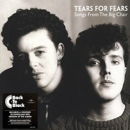 TEARS FOR FEARS
Songs From The Big Chair
Back To Black
INCLUDES A VOUCHER TO DOWNLOAD MP3 VERSION OF THE ALBUM
180 Grom Heavyweight Vinyl
www.backtoblackvinyl.com