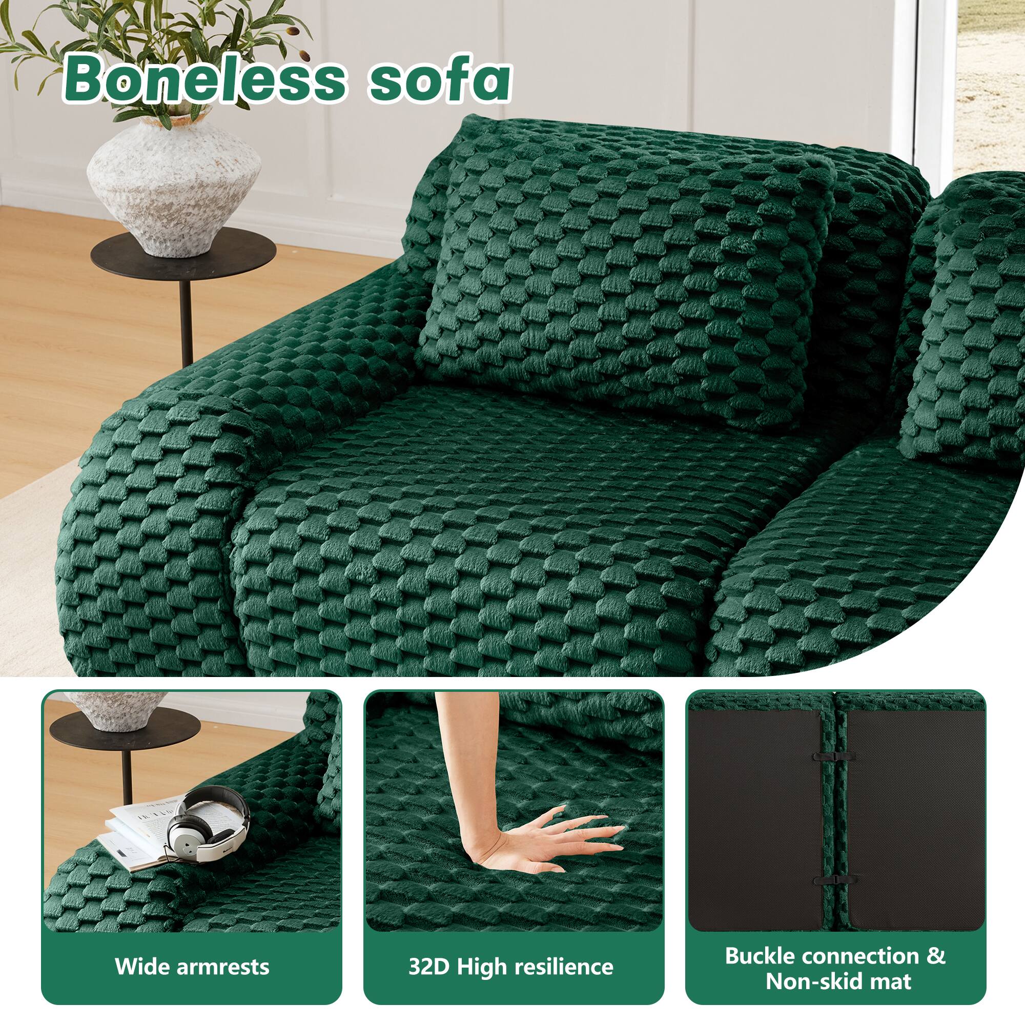 Boneless sofa

- Wide armrests
- 32D High resilience
- Buckle connection & Non-skid mat
