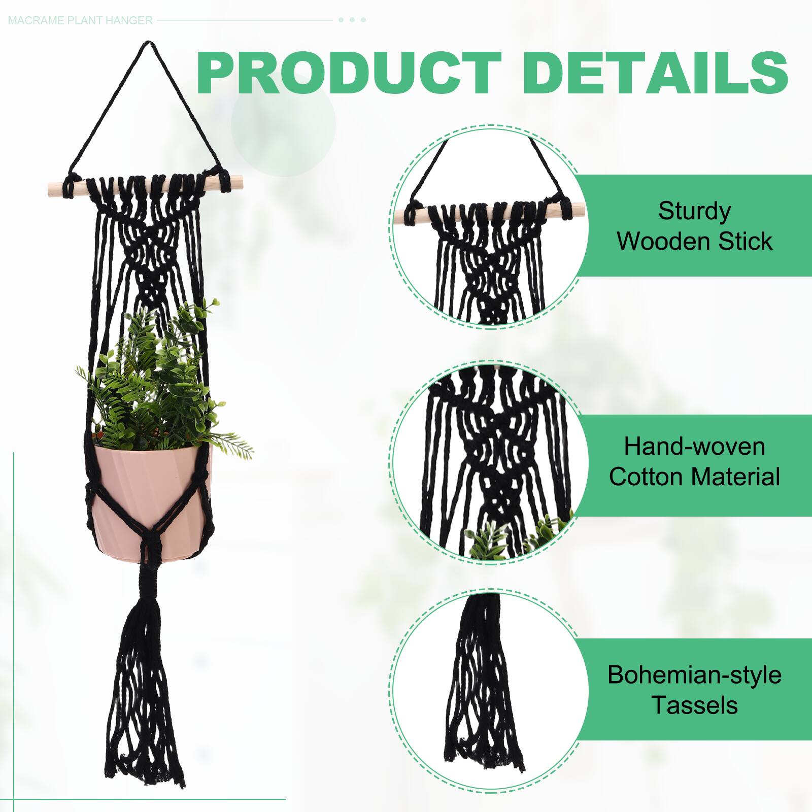MACRAME PLANT HANGER

PRODUCT DETAILS

- Sturdy Wooden Stick
- Hand-woven Cotton Material
- Bohemian-style Tassels
