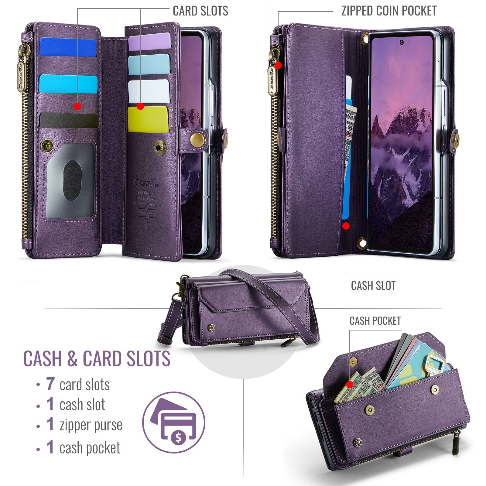 CARD SLOTS  
ZIPPED COIN POCKET  
CASH SLOT  
CASH POCKET  
CASH & CARD SLOTS  
- 7 card slots  
- 1 cash slot  
- 1 zipper purse  
- 1 cash pocket