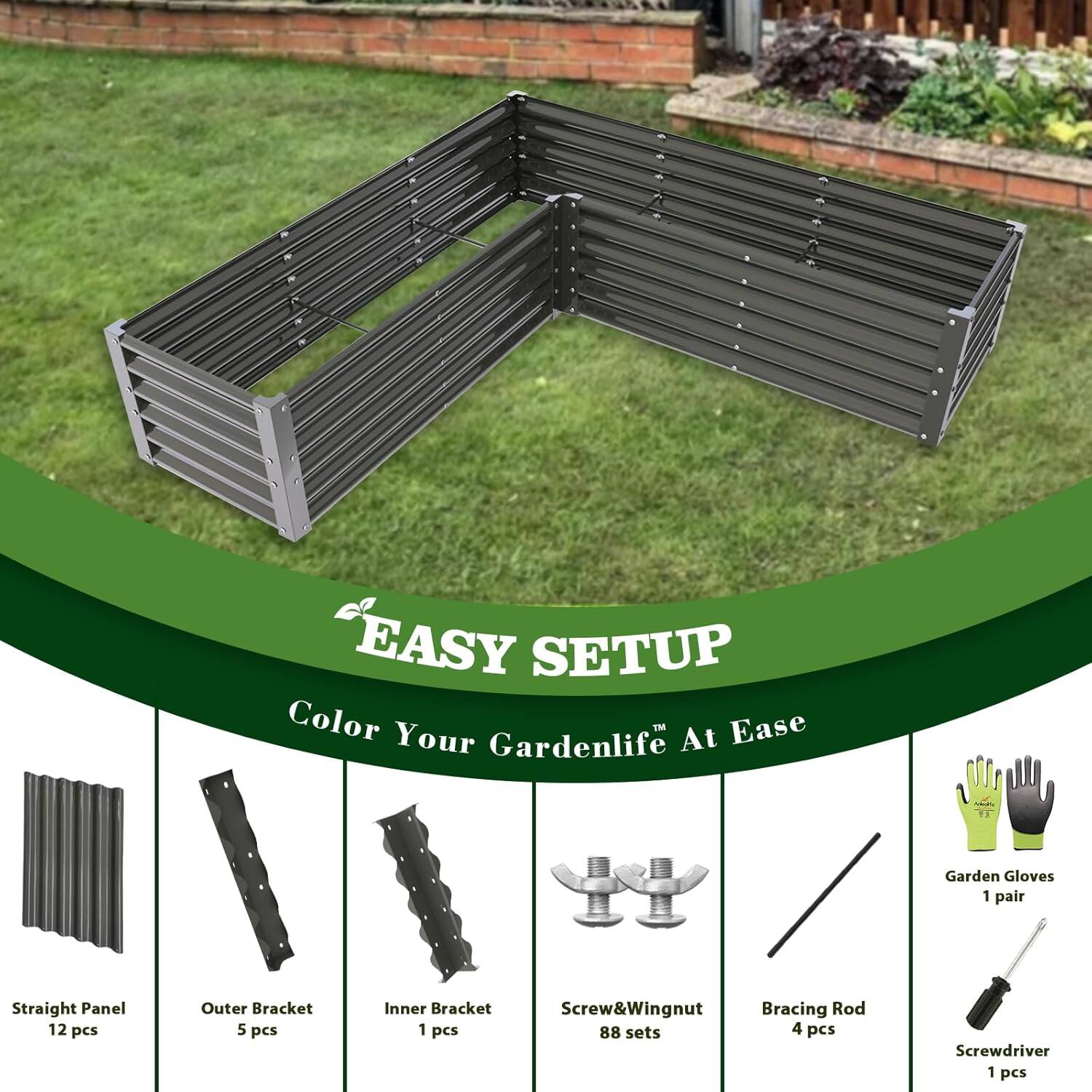 EASY SETUP  
Color Your Gardenlife At Ease  

- Straight Panel: 12 pcs  
- Outer Bracket: 5 pcs  
- Inner Bracket: 1 pcs  
- Screw&Wingnut: 88 sets  
- Bracing Rod: 4 pcs  
- Screwdriver: 1 pcs  
- Garden Gloves: 1 pair