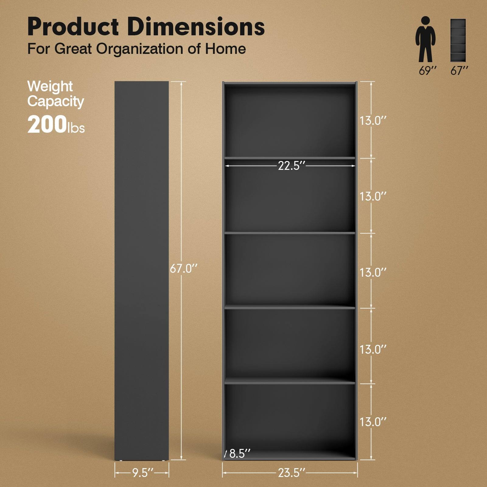 Product Dimensions  
For Great Organization of Home  

Weight Capacity  
200 lbs  

69"  
67"  

13.0"  
22.5"  
13.0"  
67.0"  
13.0"  
13.0"  
13.0"  
9.5" / 8.5"  
23.5"