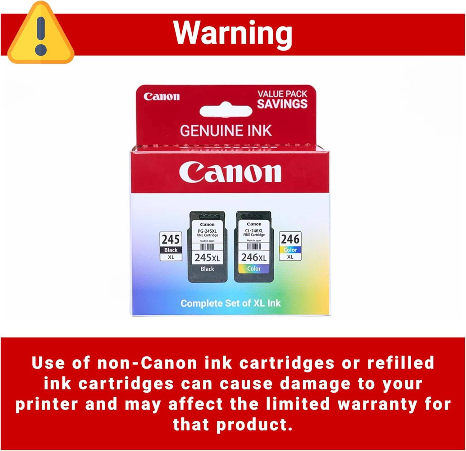 Warning

Canon VALUE PACK SAVINGS GENUINE INK

Canon 245 Black XL (PG-245XL)  
Canon CI-246X FINE Cartridge 246XL Color

Complete Set of XL Ink

Use of non-Canon ink cartridges or refilled ink cartridges can cause damage to your printer and may affect the limited warranty for that product.