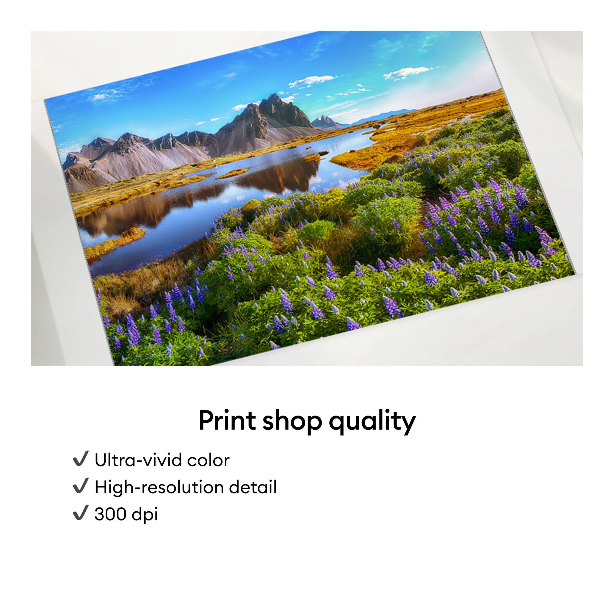 Print shop quality  
Ultra-vivid color  
High-resolution detail  
300 dpi