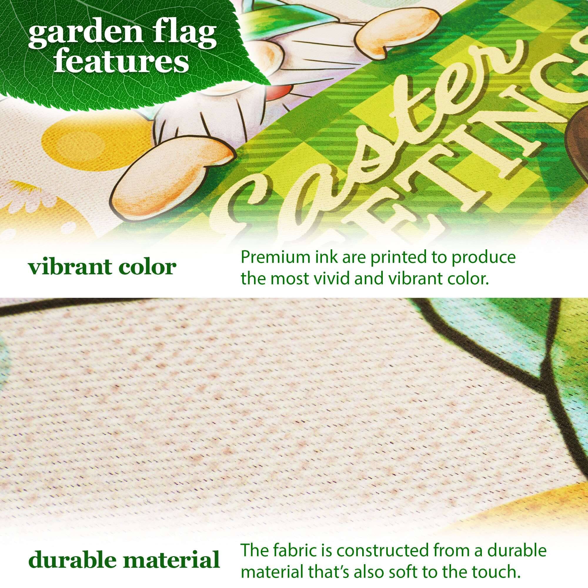 garden flag features

vibrant color  
Premium ink are printed to produce the most vivid and vibrant color.

durable material  
The fabric is constructed from a durable material that's also soft to the touch.