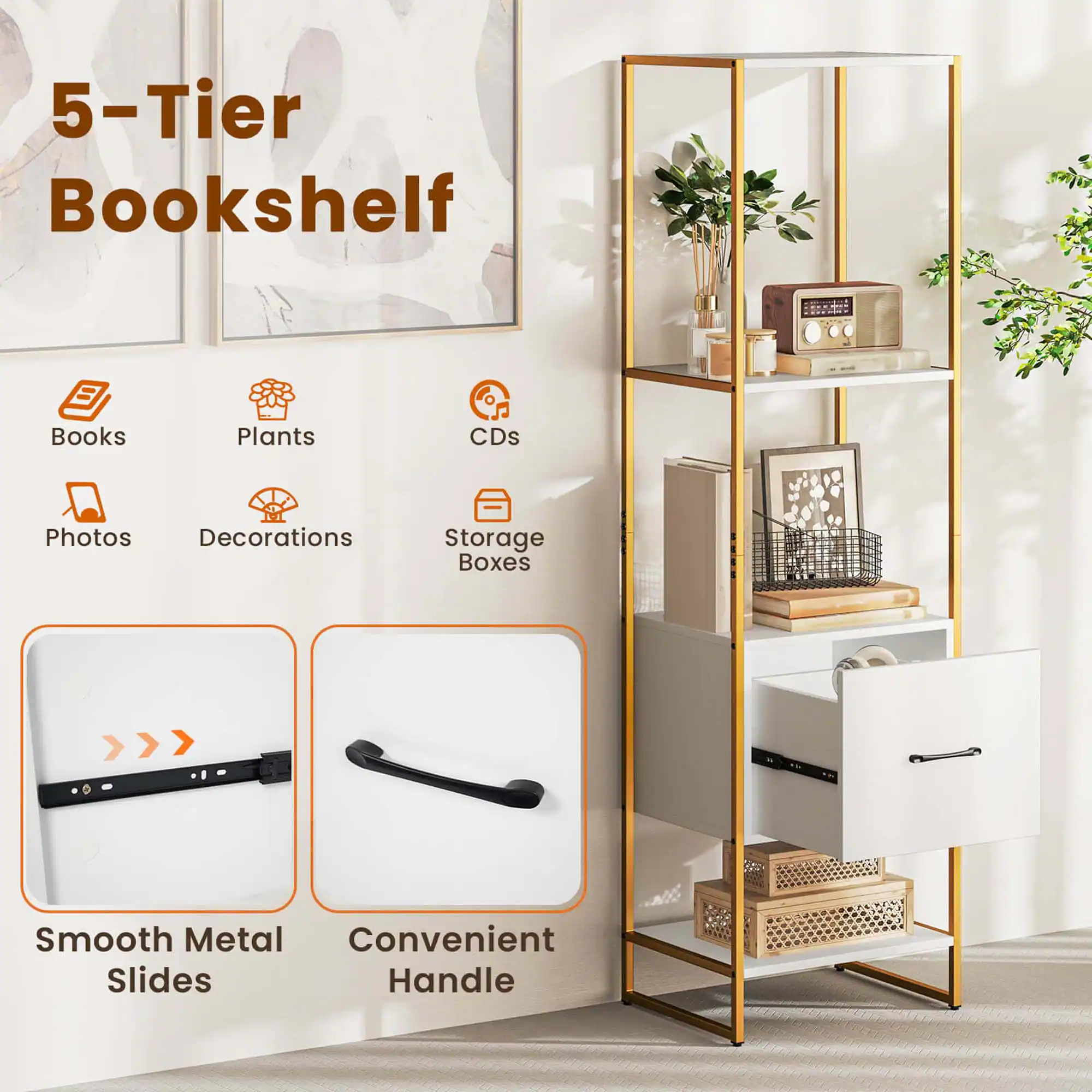 5-Tier Bookshelf
Books
Plants
CDs
Photos
Decorations
Storage Boxes
Smooth Metal Slides
Convenient Handle