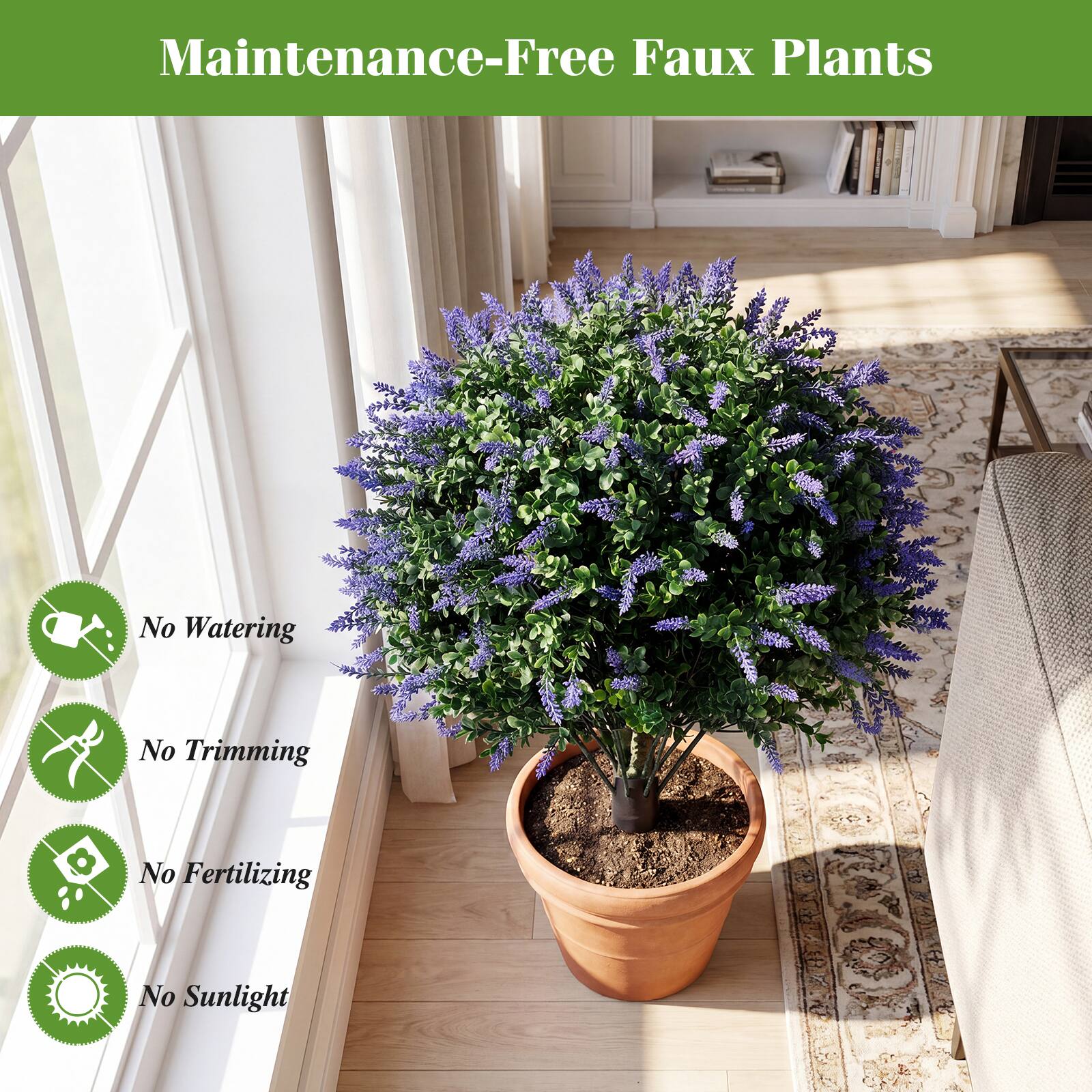 Maintenance-Free Faux Plants  
No Watering  
No Trimming  
No Fertilizing  
No Sunlight