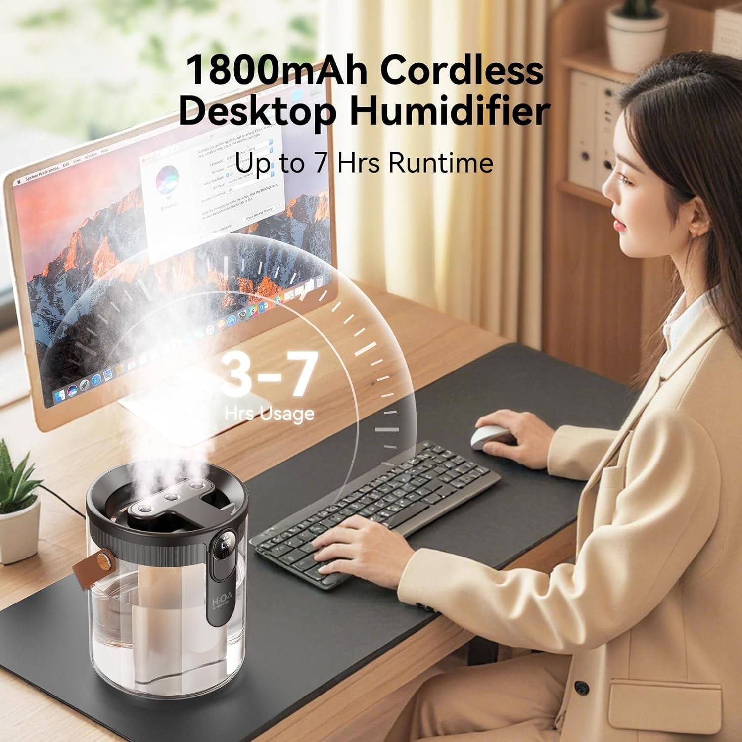 1800mAh Cordless Desktop Humidifier  
Up to 7 Hrs Runtime  
3-7 Hrs Usage