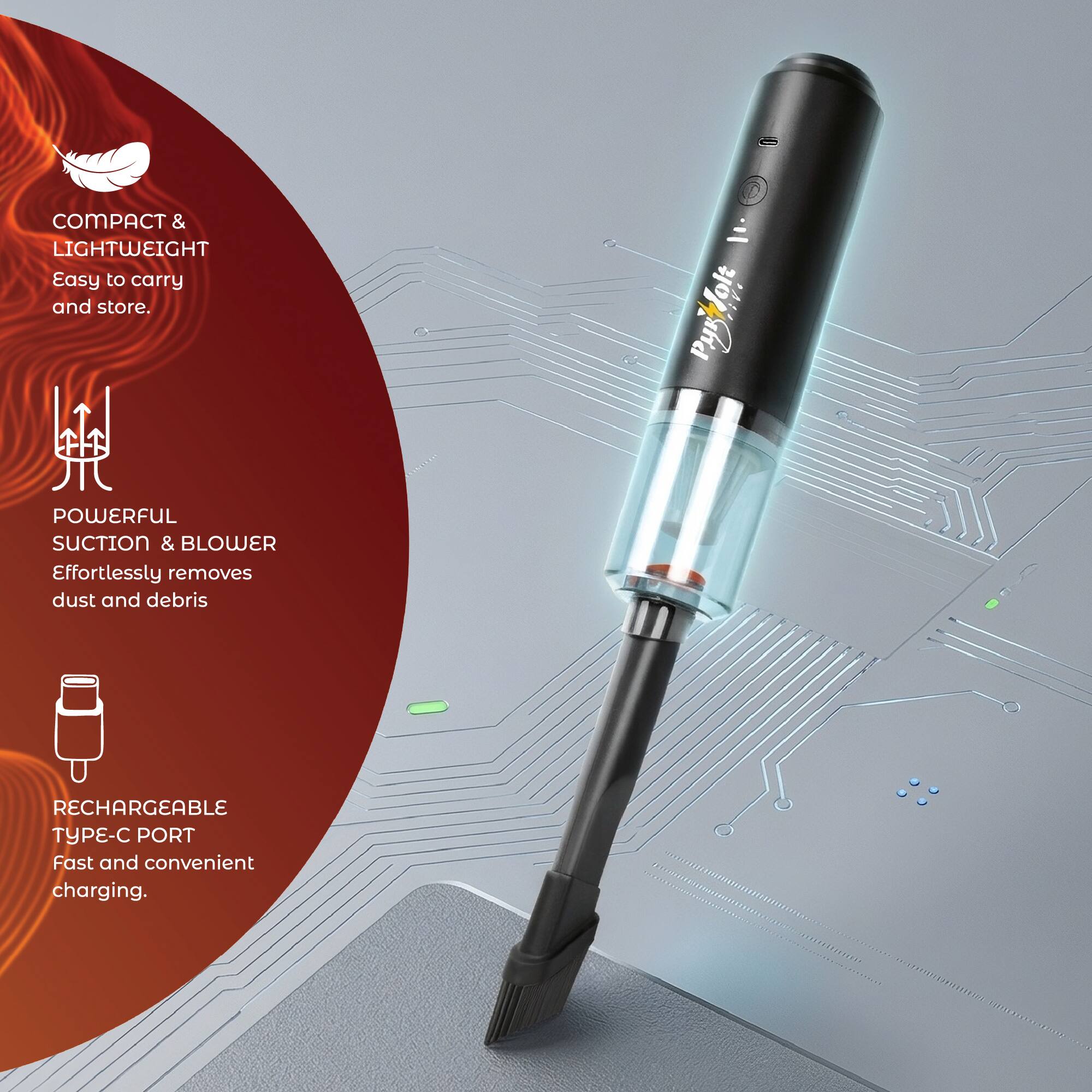 COMPACT & LIGHTWEIGHT  
Easy to carry and store.

POWERFUL SUCTION & BLOWER  
Effortlessly removes dust and debris.

RECHARGEABLE TYPE-C PORT  
Fast and convenient charging.