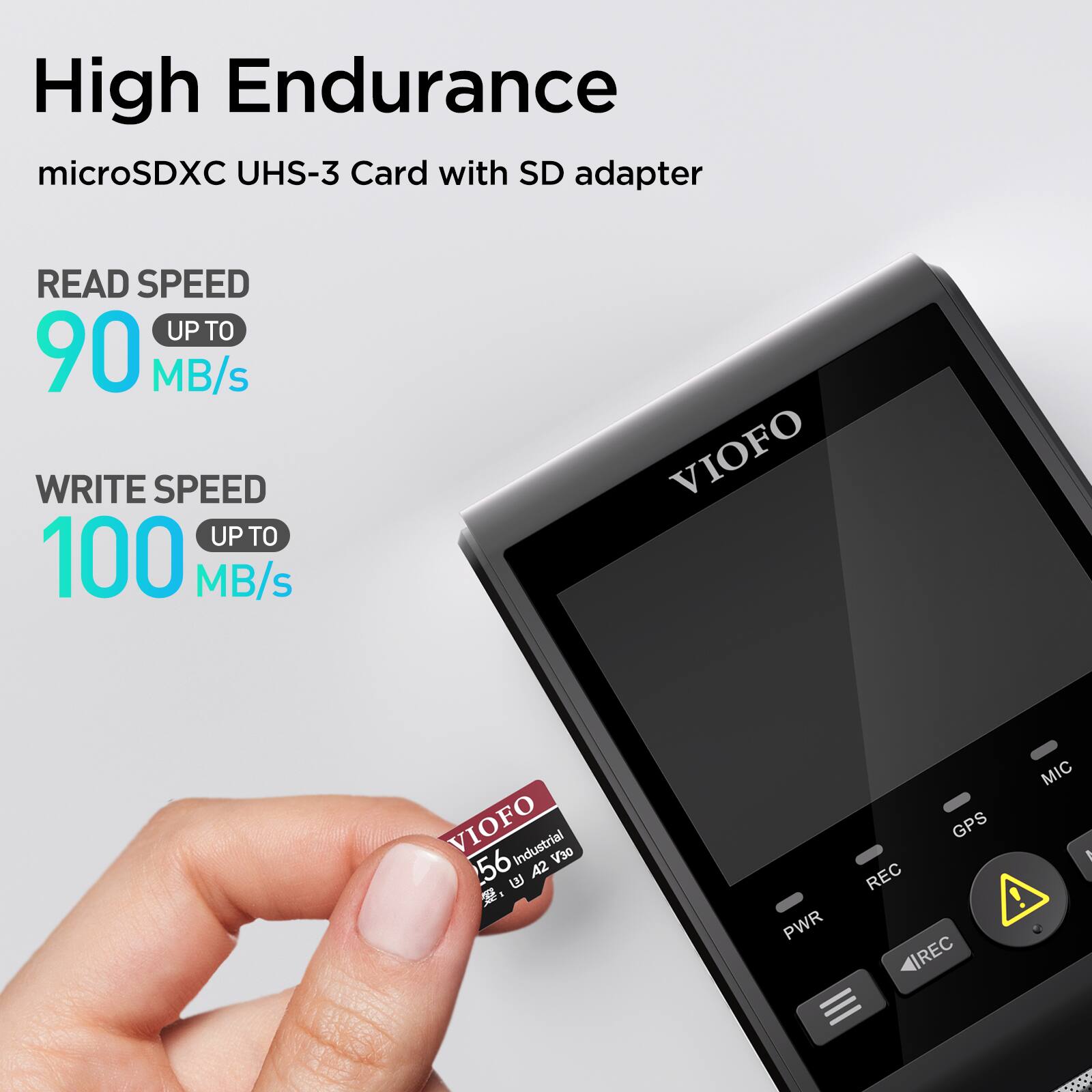 High Endurance microSDXC UHS-3 Card with SD adapter  
READ SPEED UP TO 90 MB/s  
WRITE SPEED UP TO 100 MB/s  
VIOFO Industrial V30 256 U A2