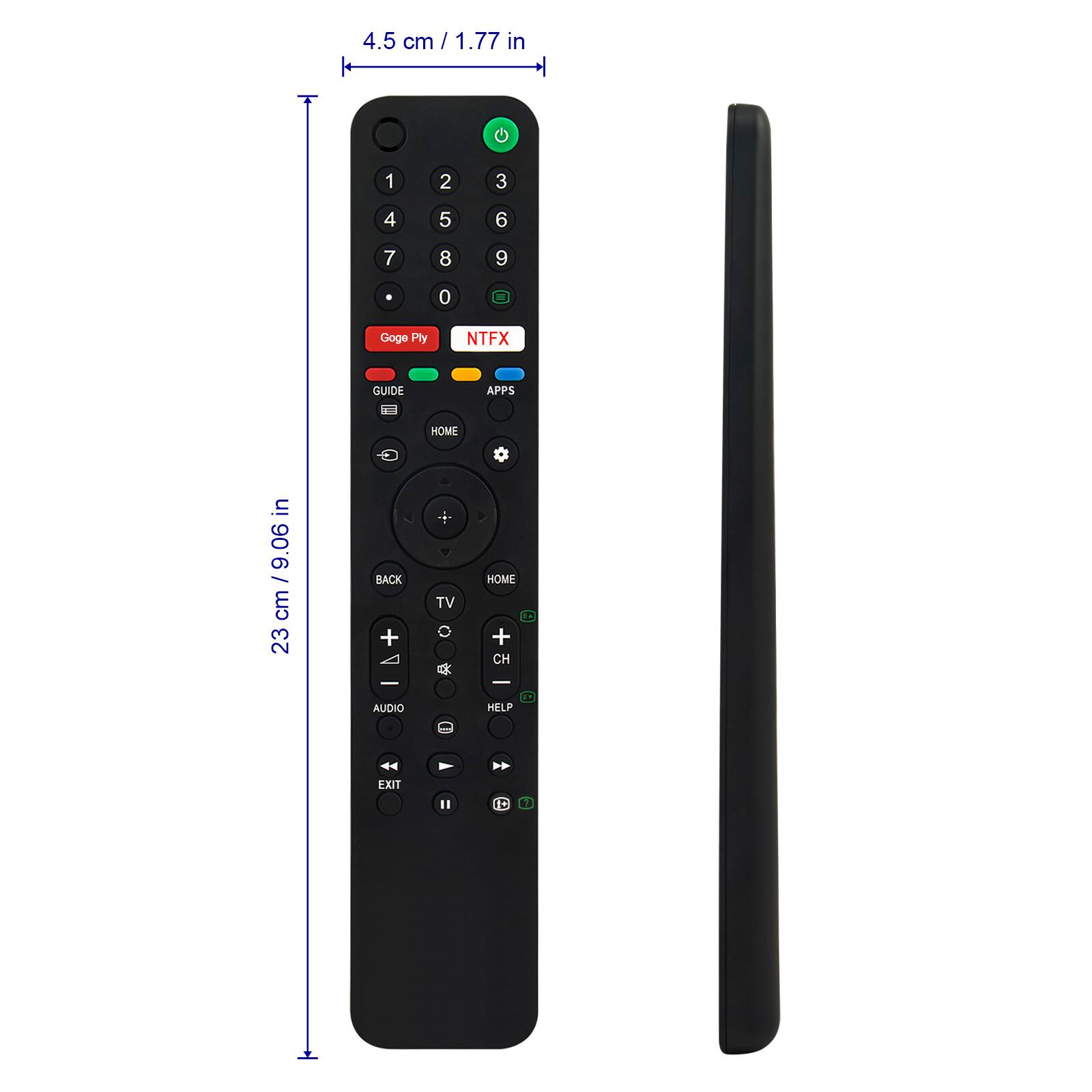 4.5 cm / 1.77 in

1
2
3
4
5
6
7
8
9
0

Goge Ply
NTFX
GUIDE
APPS
HOME
BACK + -
TV 0
HOME + CH -
AUDIO
HELP
EXIT

23 cm / 9.06 in