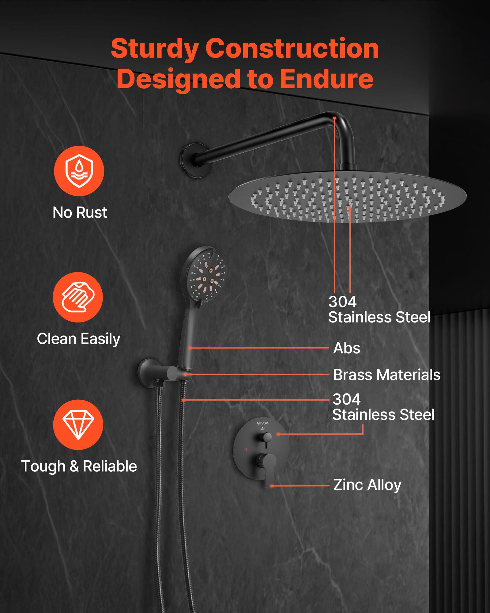 Sturdy Construction Designed to Endure

- No Rust
- Clean Easily
- Tough & Reliable

Materials:
- 304 Stainless Steel
- Abs
- Brass Materials
- 304 Stainless Steel
- Zinc Alloy