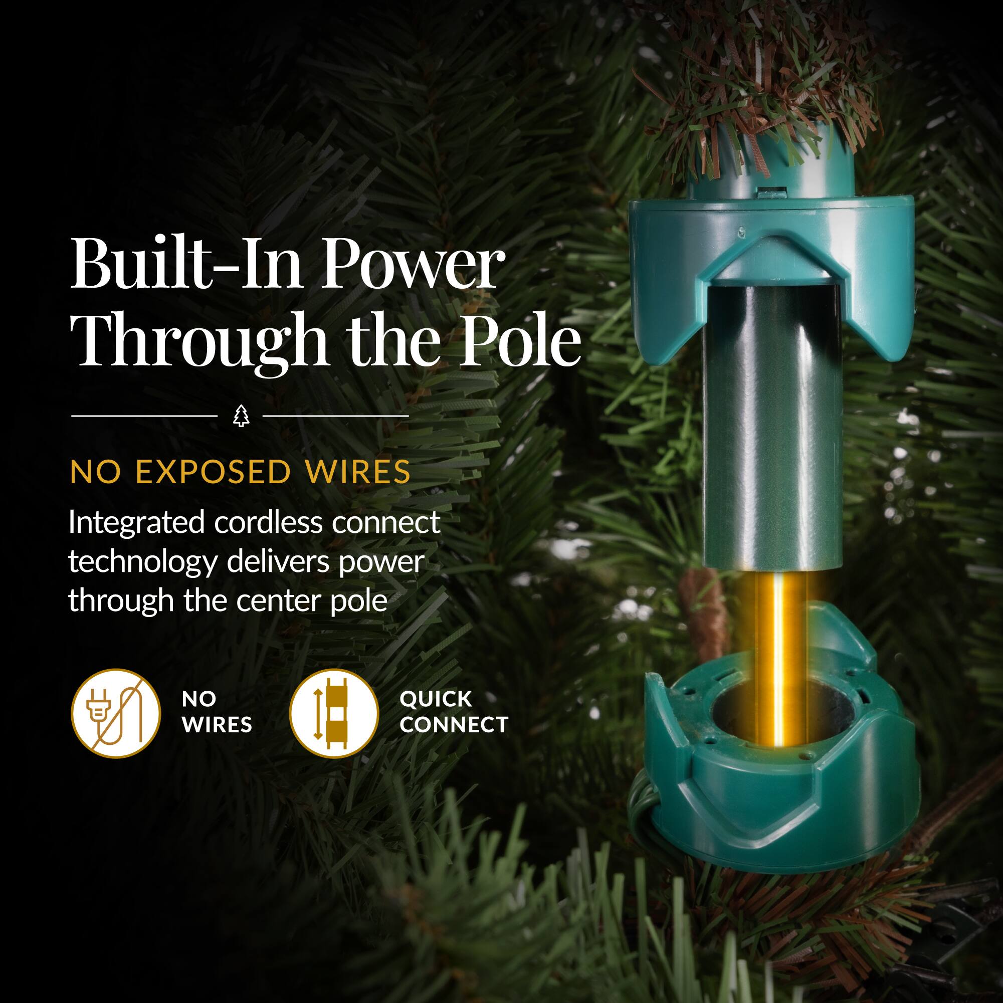 Built-In Power Through the Pole

NO EXPOSED WIRES

Integrated cordless connect technology delivers power through the center pole

NO WIRES

QUICK CONNECT