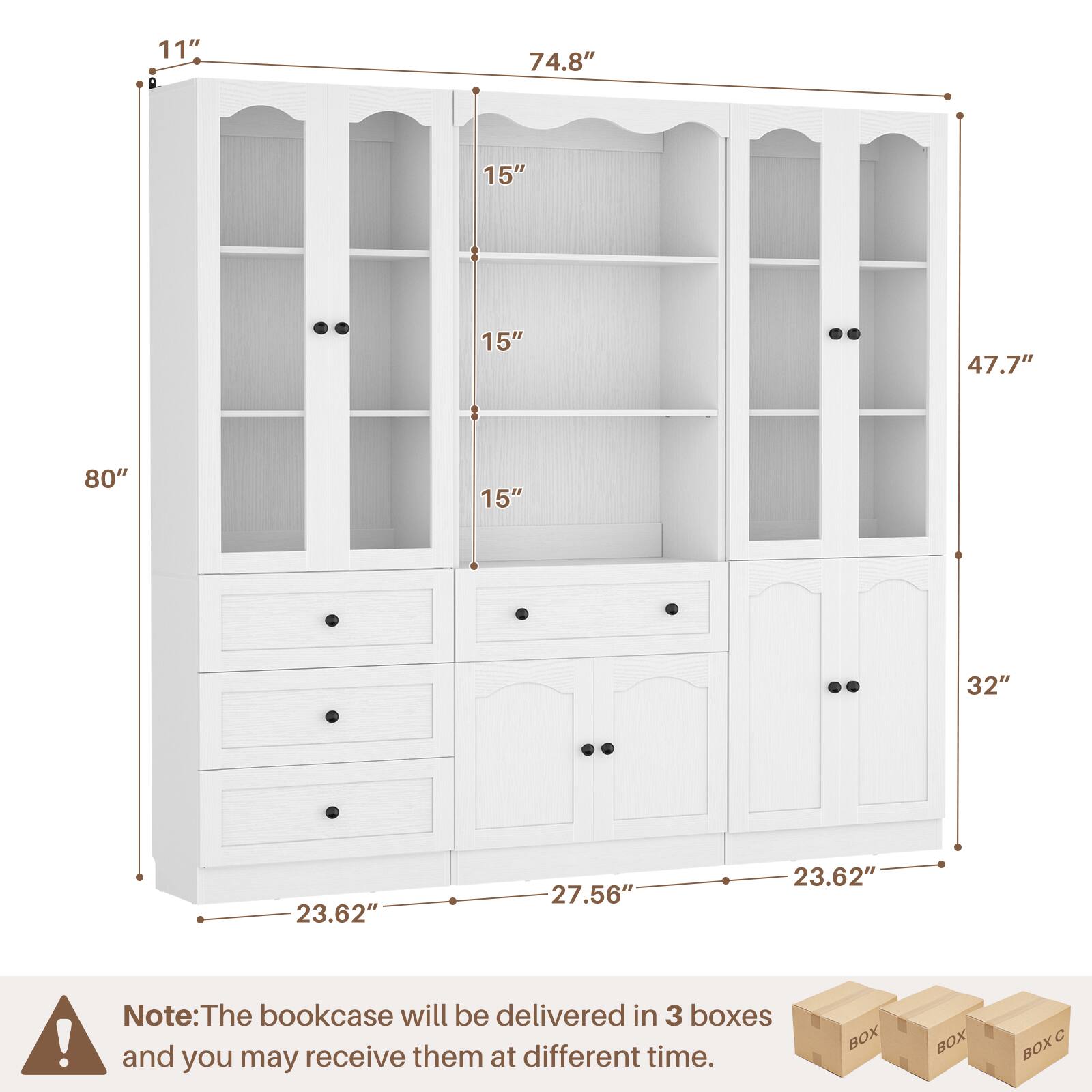 11" 74.8" 15" 15" 47.7" 80" 15" 32" 23.62" 27.56" 23.62"

Note: The bookcase will be delivered in 3 boxes and you may receive them at different times.
