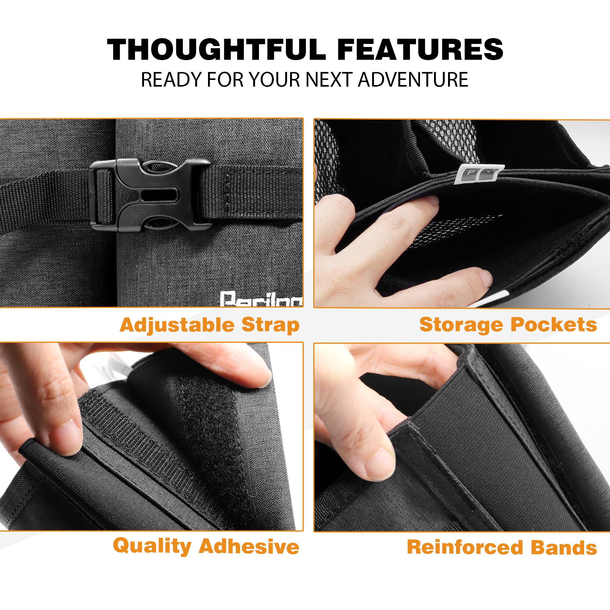 THOUGHTFUL FEATURES  
READY FOR YOUR NEXT ADVENTURE  

Adjustable Strap  
Storage Pockets  
Quality Adhesive  
Reinforced Bands