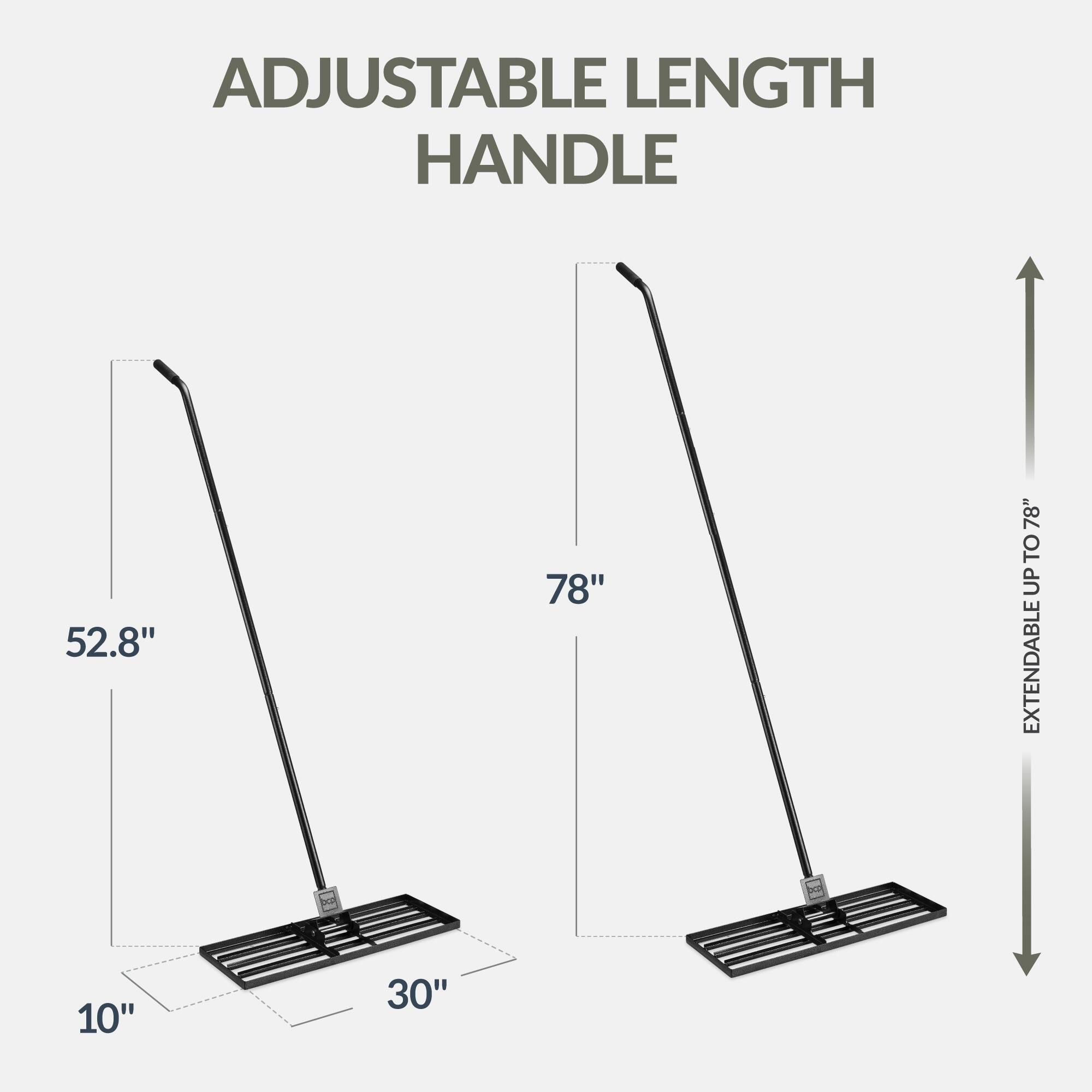 ADJUSTABLE LENGTH HANDLE

52.8" TO 78"

EXTENDABLE UP TO 78"

10" WIDE

30" LONG