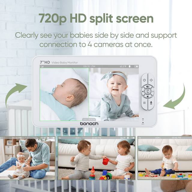 720p HD split screen
Clearly see your babies side by side and support connection to 4 cameras at once.

7"HD Video Baby Monitor
08:32 PM
65.3F
I OK
VOX-L
06:30 PM
bonoch
- 1
08:32 PM
65.3F
Te
VOX-L
07:52 PM
35.67
Ye
VOX-L
02:42 PM