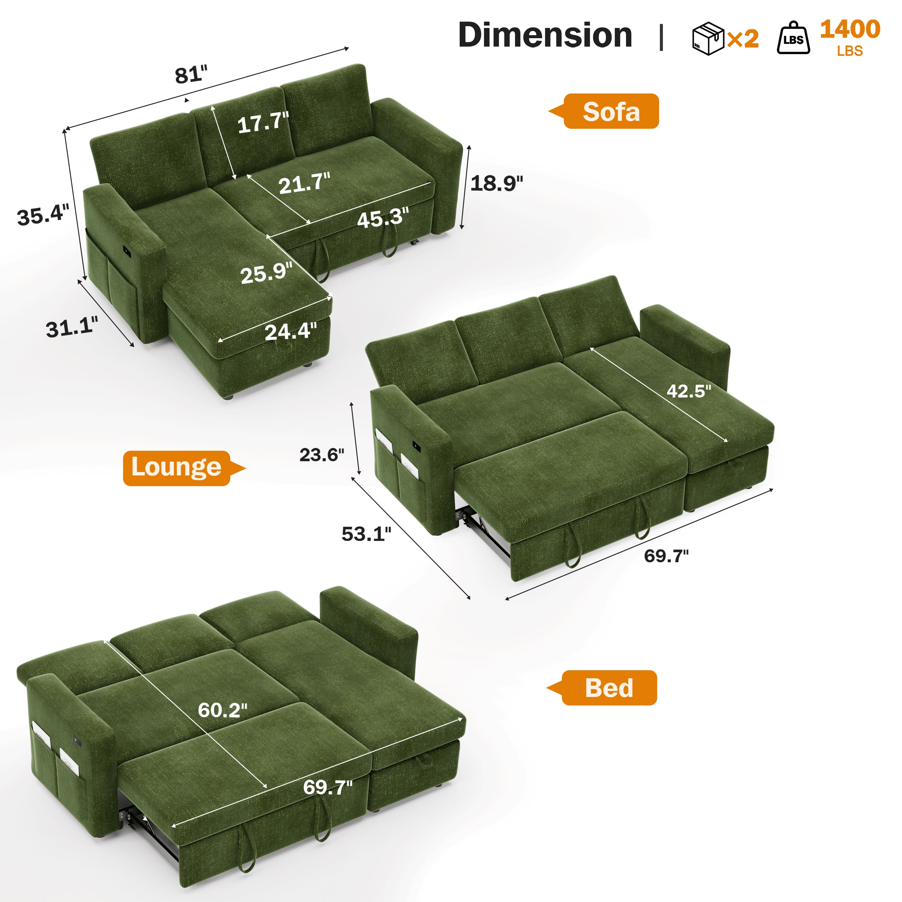 Sure, here is the corrected and grouped text from the image:
**Dimension**
- **Sofa**
- 81" (length)
- 35.4" (height)
- 17.7" (seat height)
- 21.7" (seat depth)
- 45.3" (back height)
- 25.9" (arm height)
- 24.4" (arm depth)
- 18.9" (side height)
- 23.6" (side depth)
- **Lounge**
- 53.1" (length)
- 42.5" (width)
- 23.6" (height)
- **Bed**
- 69.7" (length)
- 60.2" (width)
**Weight**
- 1400 LBS
**Additional Information**
- x2 (possibly indicating the number of pieces or parts)