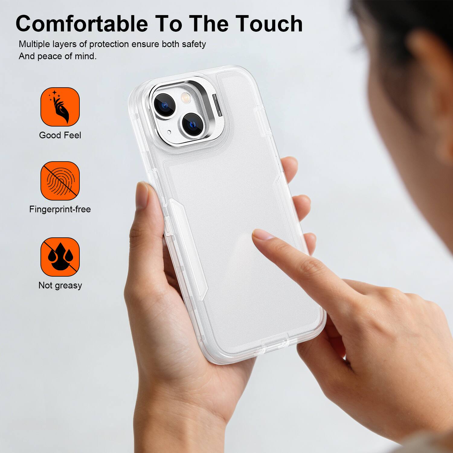 Comfortable To The Touch

Multiple layers of protection ensure both safety and peace of mind.

- Good Feel
- Fingerprint-free
- Not greasy