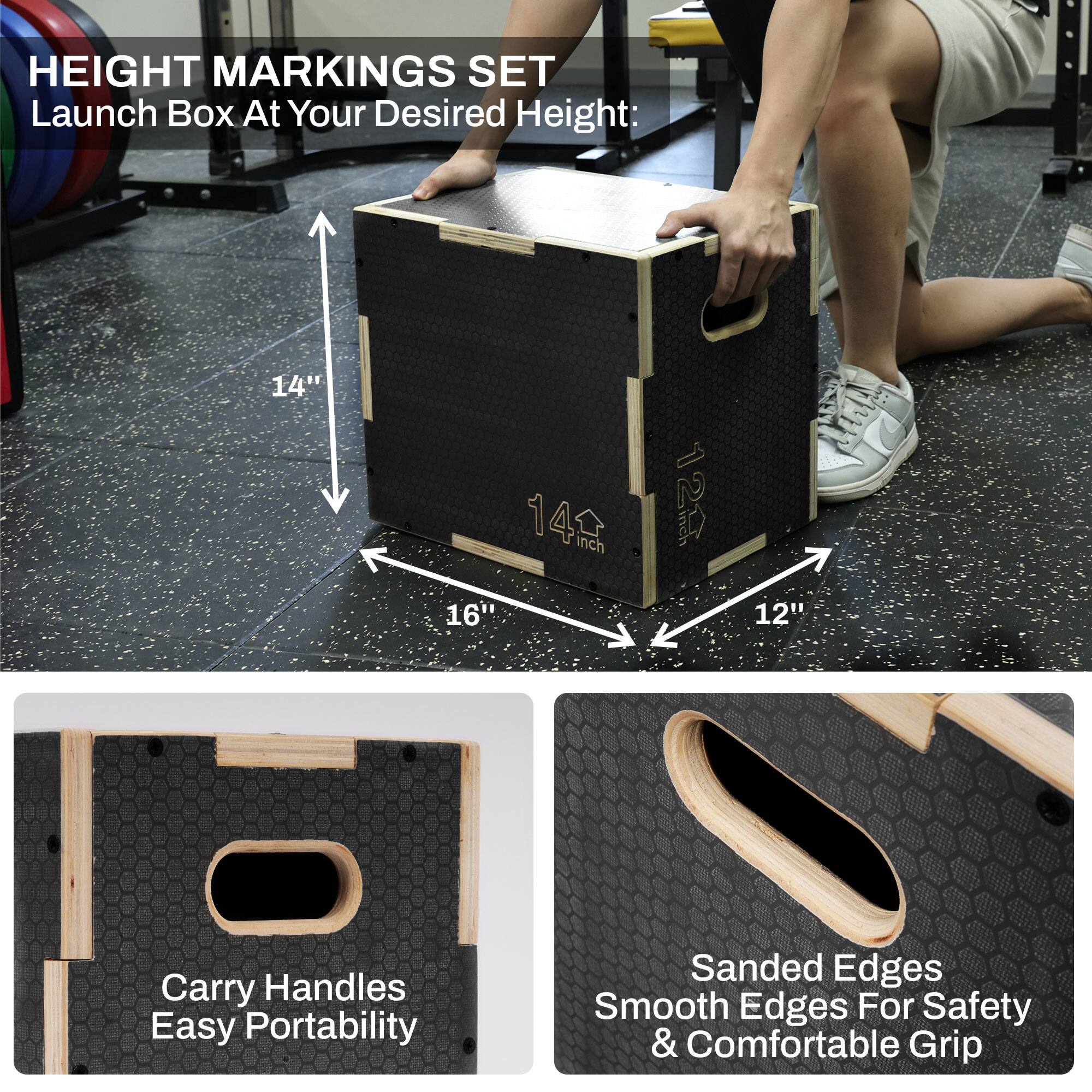 HEIGHT MARKINGS SET  
Launch Box At Your Desired Height:  
14" 14 inch  
16"  
12"  

Carry Handles  
Easy Portability  

Sanded Edges  
Smooth Edges For Safety & Comfortable Grip