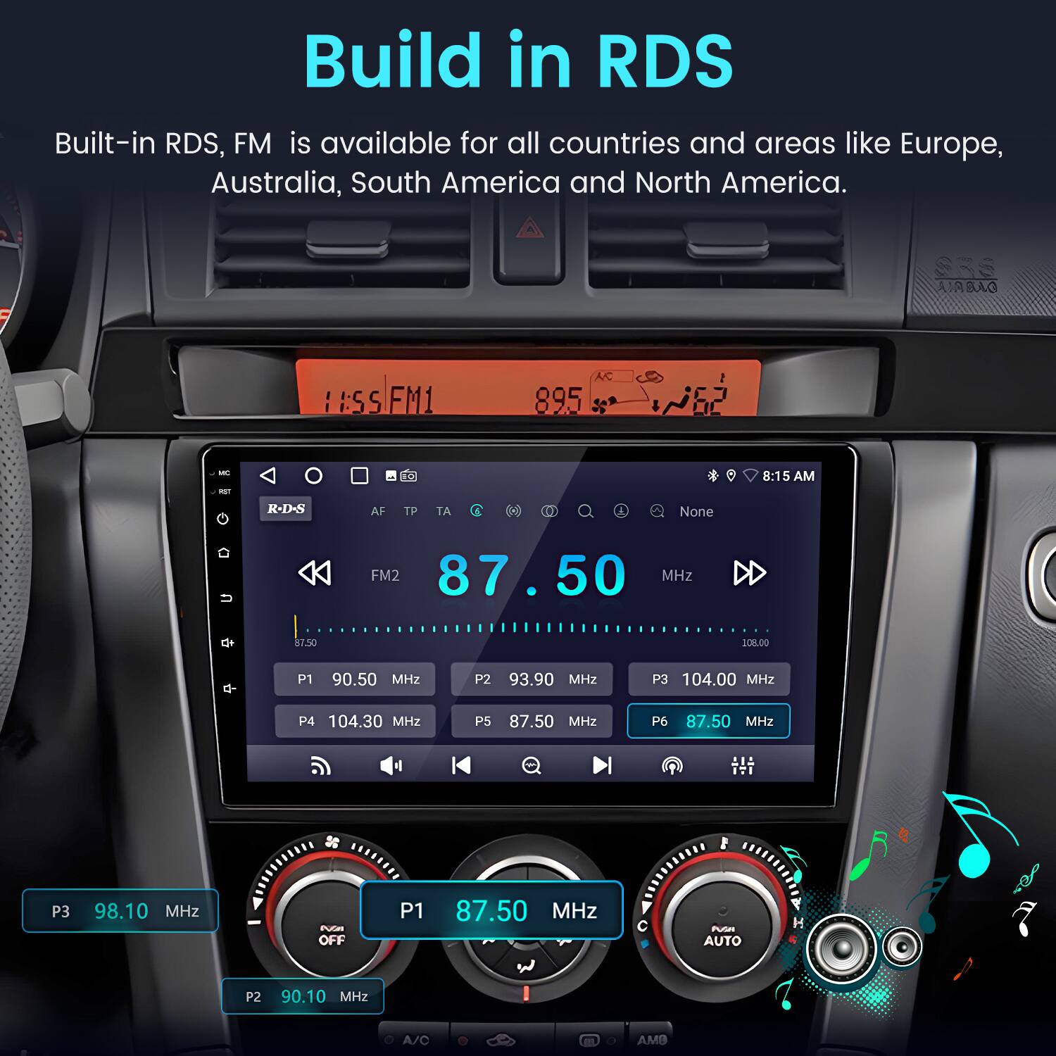 Build in RDS

Built-in RDS, FM is available for all countries and areas like Europe, Australia, South America and North America.

SES BAO 'ESS FM1 89.5 - m 8:15 AM R-D-S AF TP TA 0 A None U FM2 87.50 MHz de 87.50 308.00 d- P1 90.50 MHz P2 93.90 MHz P3 104.00 MHz P4 104.30 MHz P5 87.50 MHz P6 87.50 MHz P3 98.10 MHz Pute OFF P1 87.50 MHz PUras AUTO P2 90.10 MHz A/C AMB