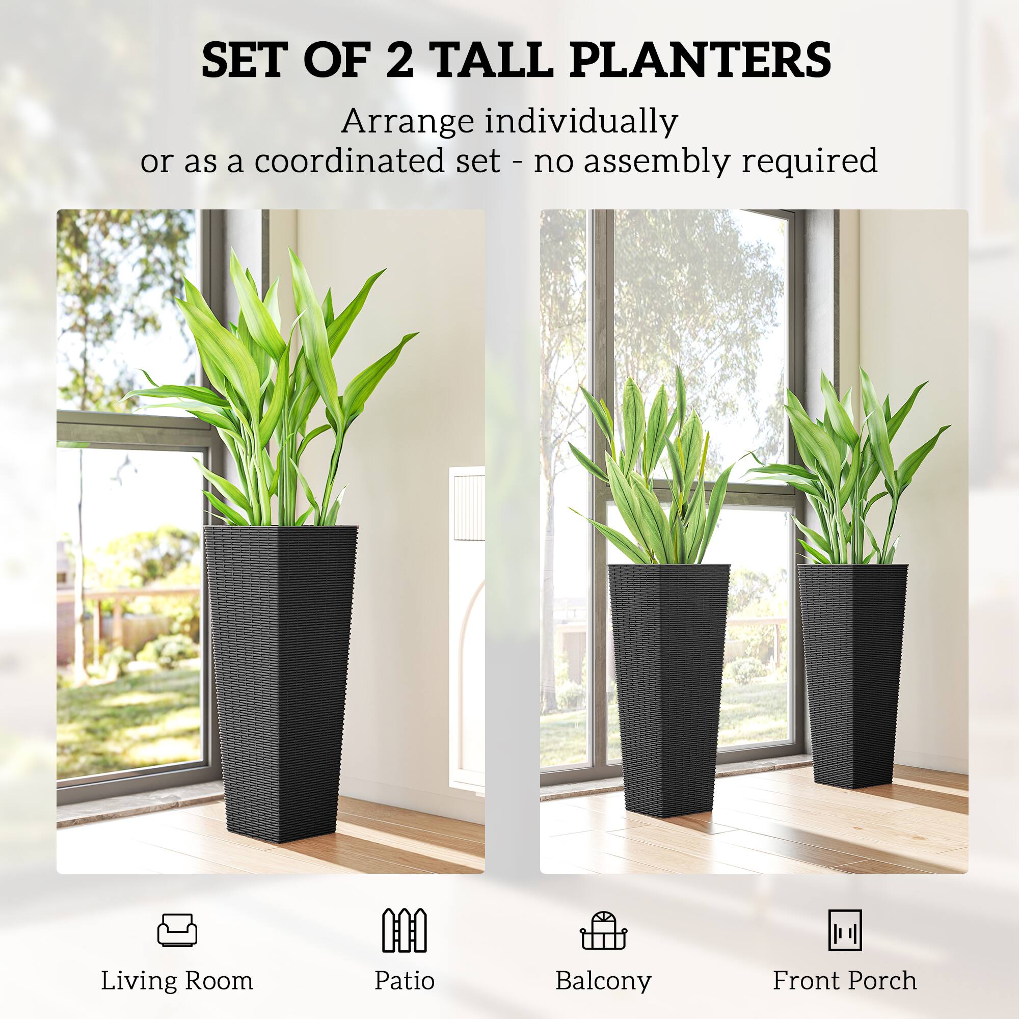 SET OF 2 TALL PLANTERS  
Arrange individually or as a coordinated set - no assembly required  

Living Room  
Patio  
Balcony  
Front Porch