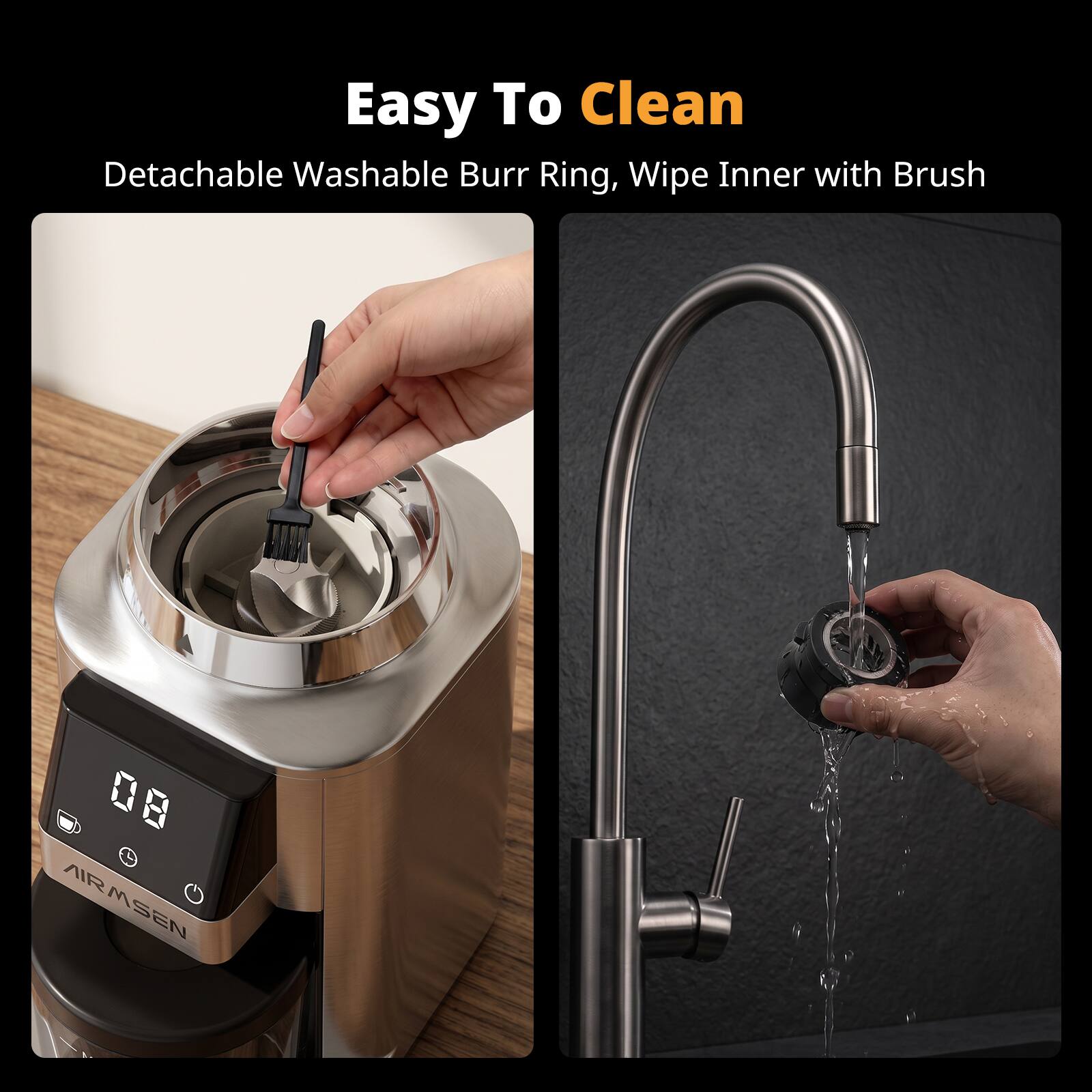 Easy To Clean  
Detachable Washable Burr Ring, Wipe Inner with Brush