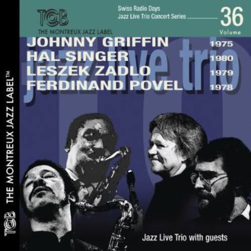 Swiss Radio Days  
Jazz Live Trio Concert Series  
36  
THE MONTREUX JAZZ LABEL  
Volume  

JOHNNY GRIFFIN 1975  
HAL SINGER 1980  
LESZEK ZADLO 1979  
FERDINAND POVEL 1978  

Jazz Live Trio with guests
