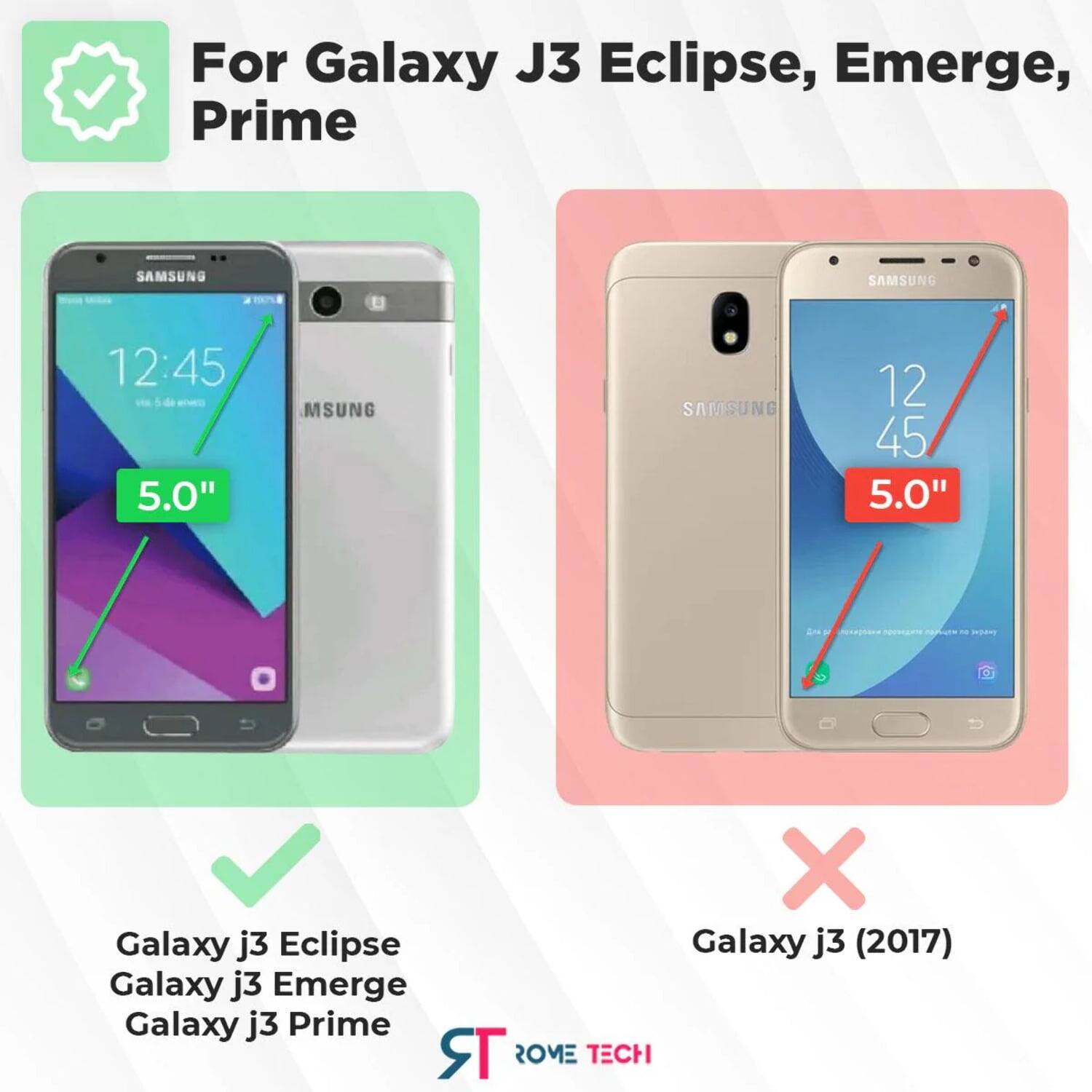 For Galaxy J3 Eclipse, Emerge, Prime

SAMSUNG 12:45 5.0" MSUNG SAMSUNG 12 45 5.0"

- ✔ Galaxy j3 Eclipse
- ✔ Galaxy j3 Emerge
- ✔ Galaxy j3 Prime

- ❌ Galaxy j3 (2017)

ROME TECH