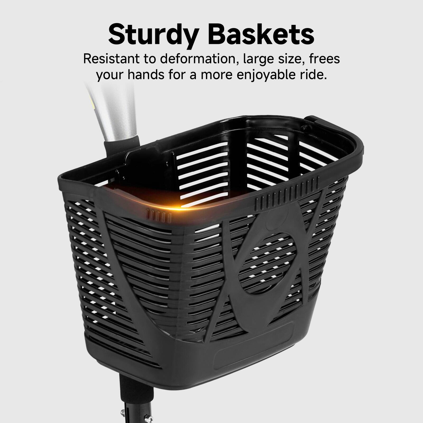 Sturdy Baskets  
Resistant to deformation, large size, frees your hands for a more enjoyable ride.