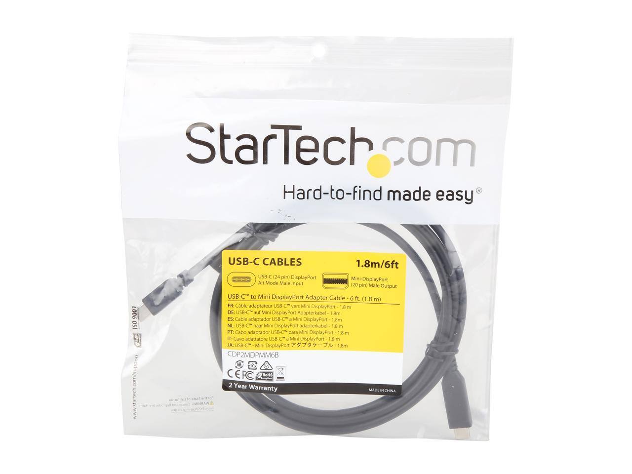 StarTech.com  
Hard-to-find made easy  

USB-C CABLES  
1.8m/6ft  

USB-C (24 pin) DisplayPort Mini-DisplayPort Alt Mode Male Input (20 pin) Male Output  
USB-C to Mini DisplayPort Adapter Cable  

FR: Câble adaptateur USB-C vers Mini DisplayPort 1.8 m  
DE: USB-C auf Mini DisplayPort Adapterkabel 1.8 m  
ES: Cable adaptador USB-C a Mini DisplayPort 1.8 m  
NL: USB-C naar Mini DisplayPort adapterkabel 1.8 m  
PT: Cabo adaptador USB-C para Mini DisplayPort 1.8 m  
IT: Cavo adattatore USB-C a Mini DisplayPort 1.8 m  
JA: USB-C Mini DisplayPort 1.8 m  

CDP2MDPM6B  

2 Year Warranty  
MADE IN CHINA