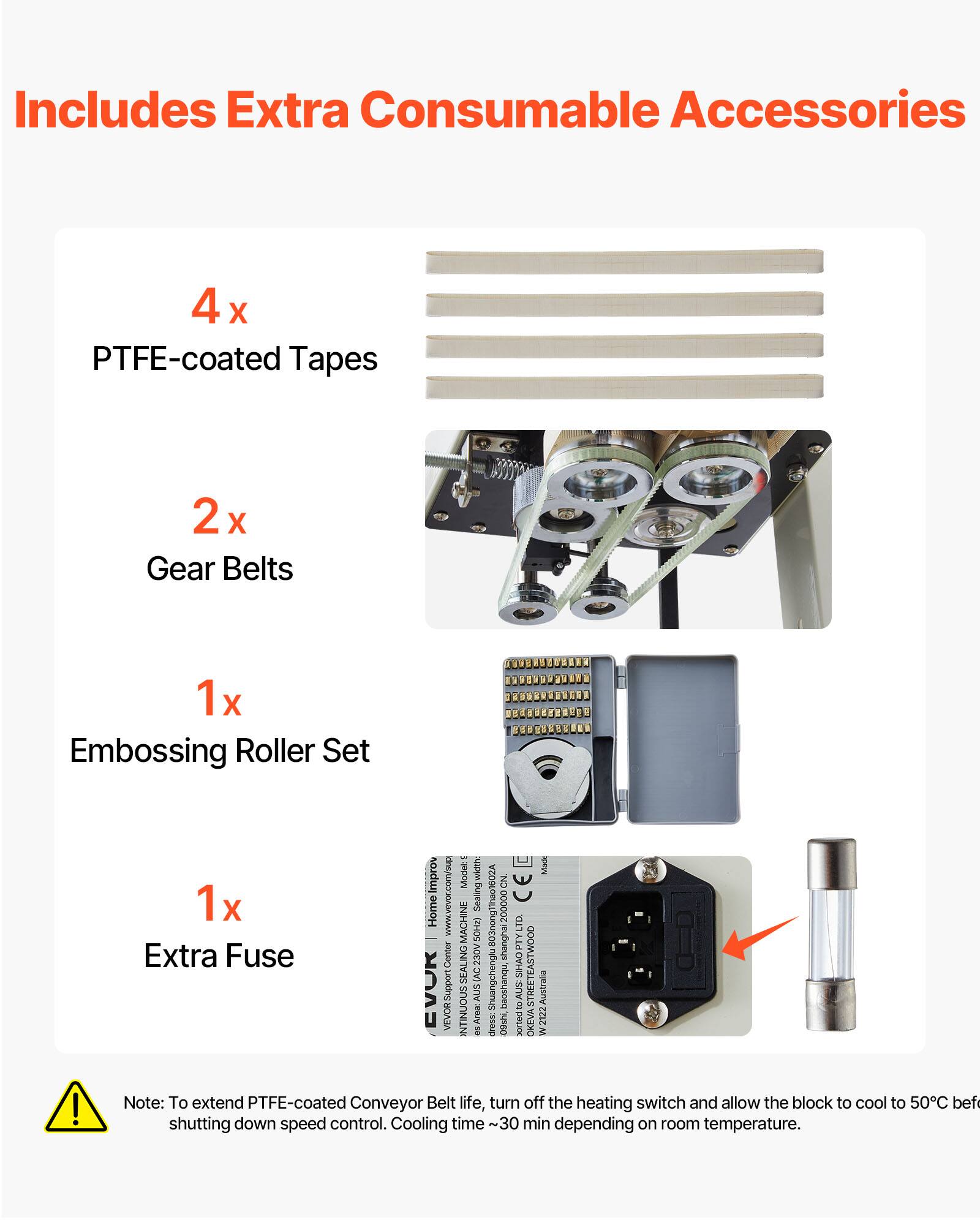 Includes Extra Consumable Accessories

4x PTFE-coated Tapes  
2x Gear Belts  
1x Embossing Roller Set  
1x Extra Fuse  

Note: To extend PTFE-coated Conveyor Belt life, turn off the heating switch and allow the block to cool to 50°C before shutting down speed control. Cooling time ~30 min depending on room temperature.