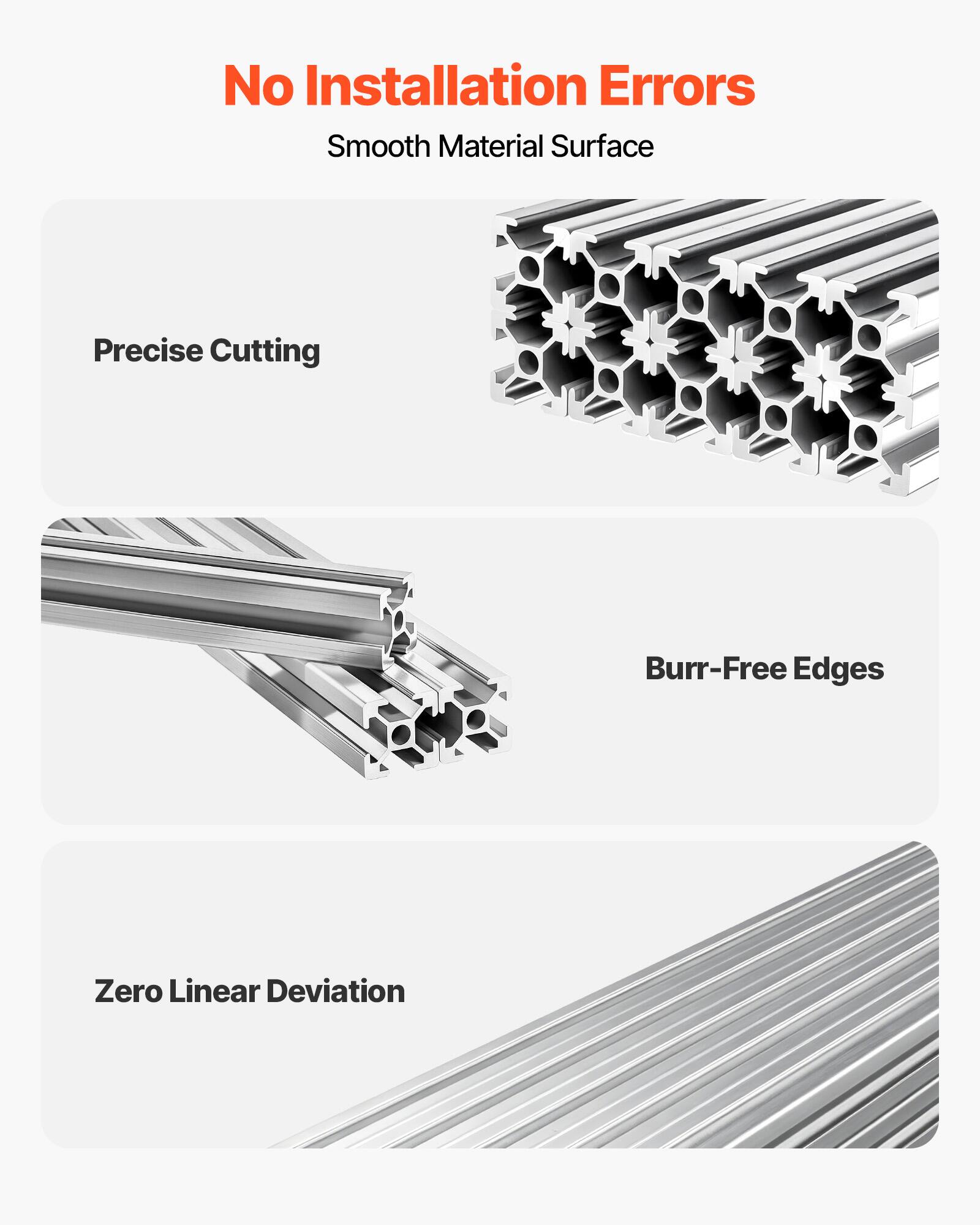 No Installation Errors  
Smooth Material Surface  
Precise Cutting  
Burr-Free Edges  
Zero Linear Deviation