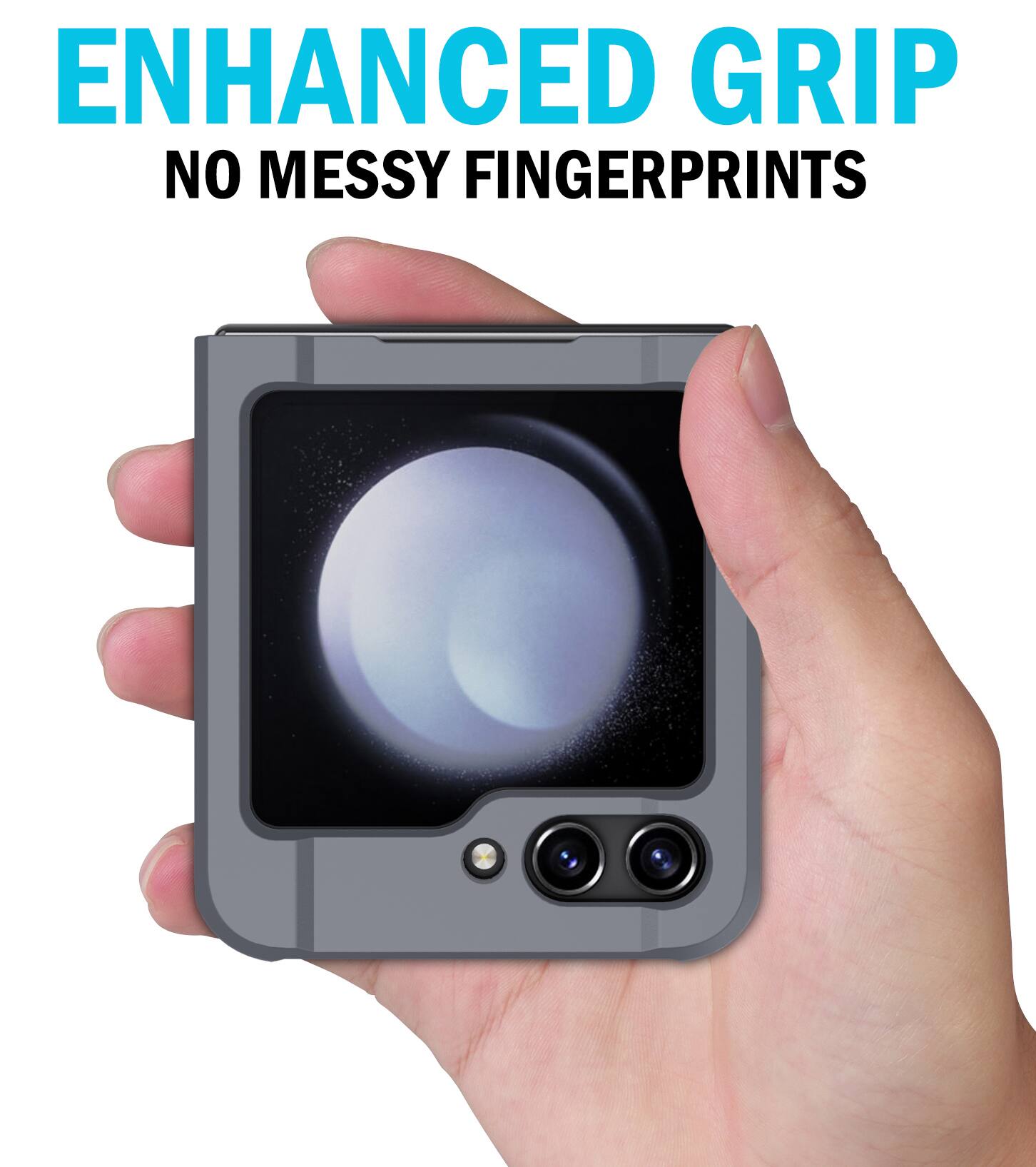ENHANCED GRIP  
NO MESSY FINGERPRINTS