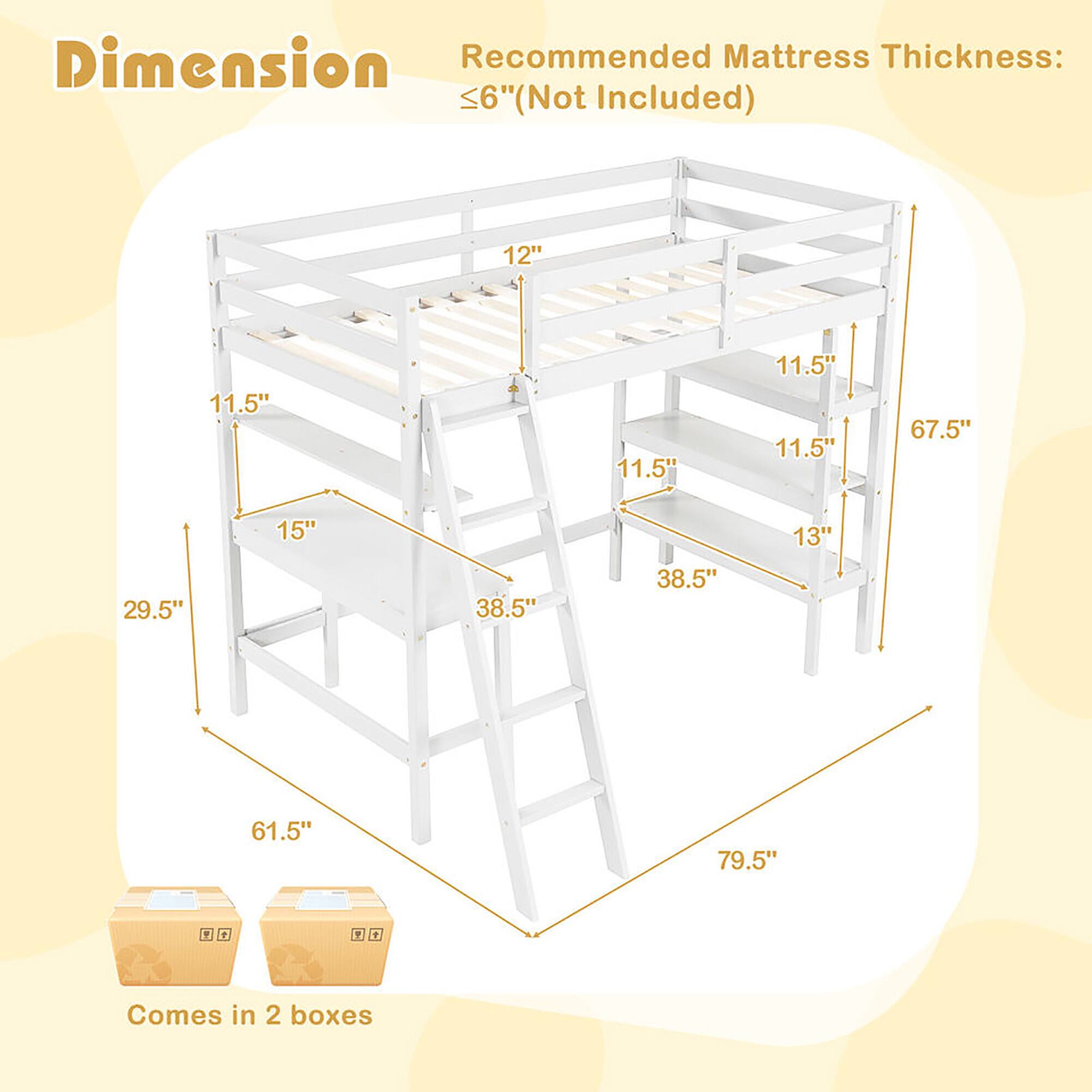 Dimension: 12" 11.5" 11.5" 11.5" 11.5" 67.5" 15" 13" 29.5" 38.5" 38.5" 61.5" 79.5"
Recommended Mattress Thickness: <6"(Not Included)
Comes in 2 boxes