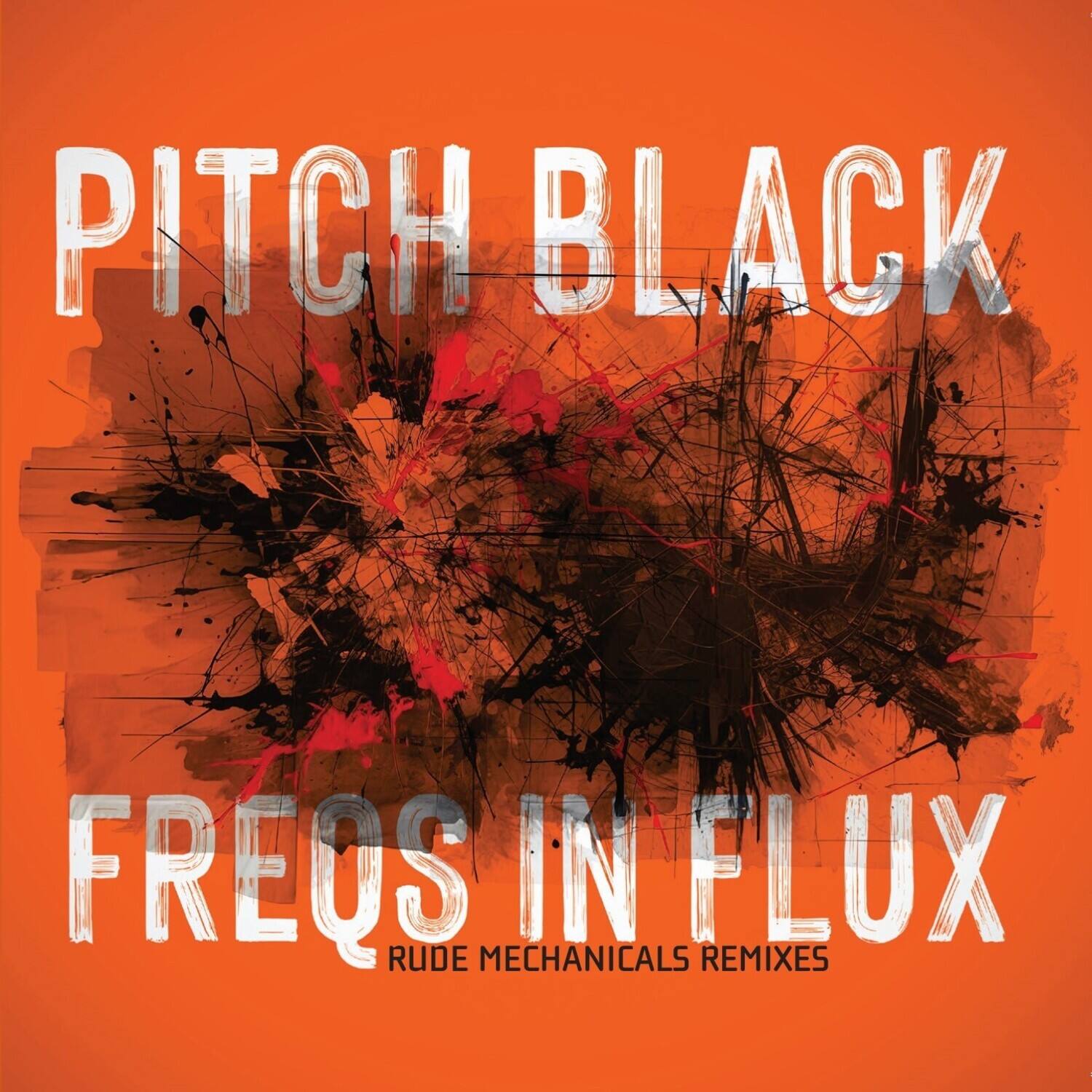 PITCH BLACK  
FREQS IN FLUX  
RUDE MECHANICALS REMIXES