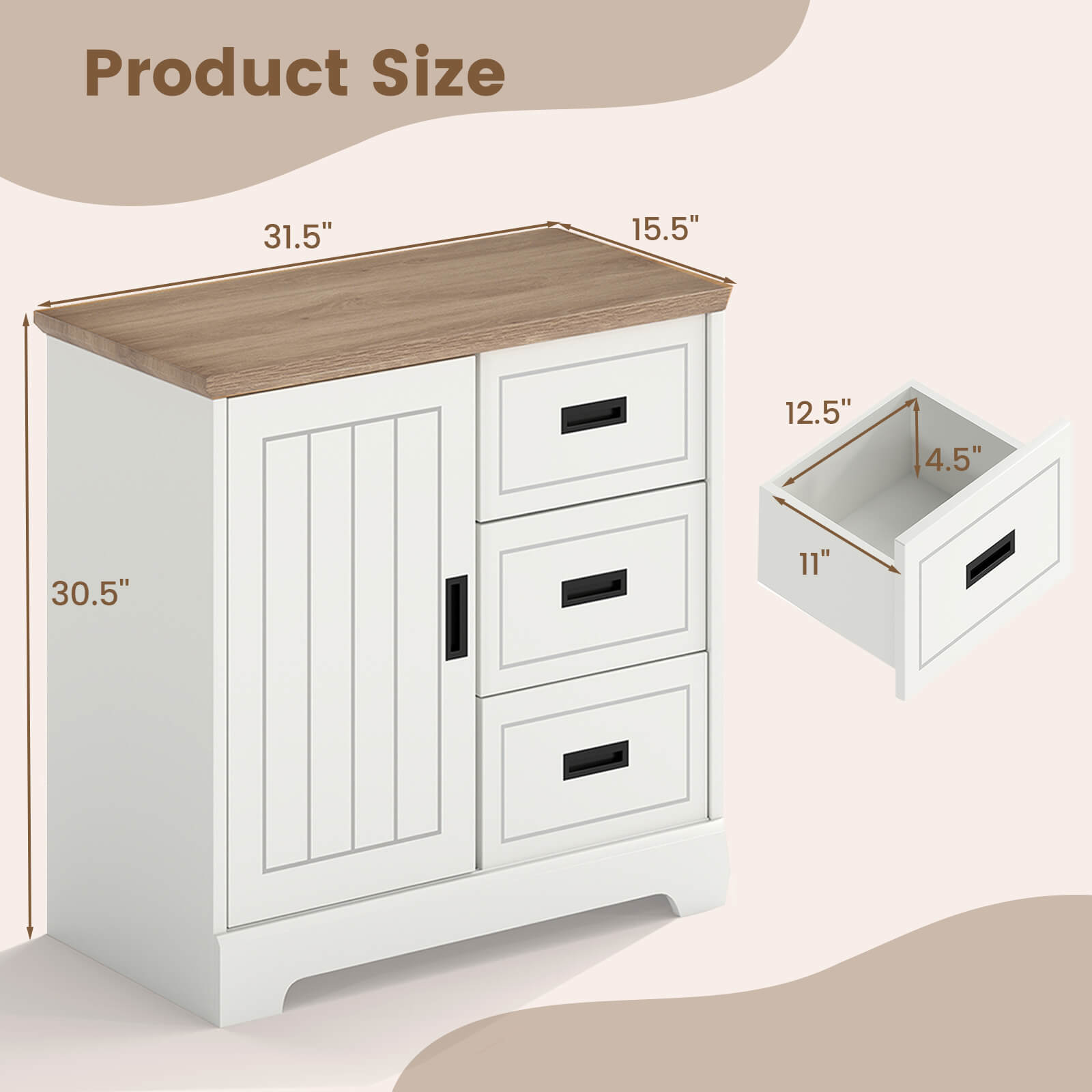 Product Size

- 31.5" (Width)
- 15.5" (Depth)
- 30.5" (Height)
- 12.5" (Drawer Width)
- 4.5" (Drawer Height)
- 11" (Drawer Depth)