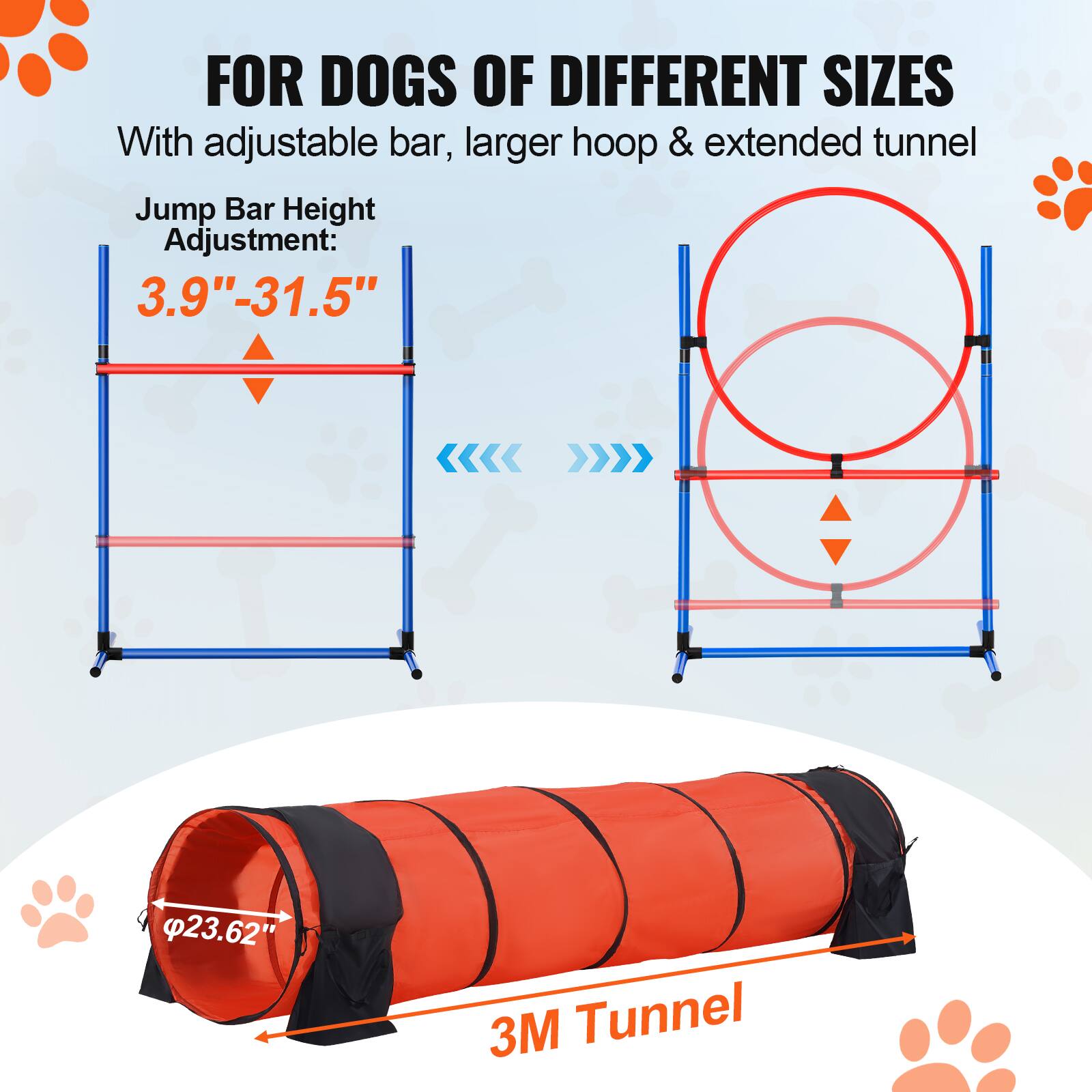 FOR DOGS OF DIFFERENT SIZES
With adjustable bar, larger hoop & extended tunnel
Jump Bar Height Adjustment: 3.9"-31.5"
23.62" 3M Tunnel