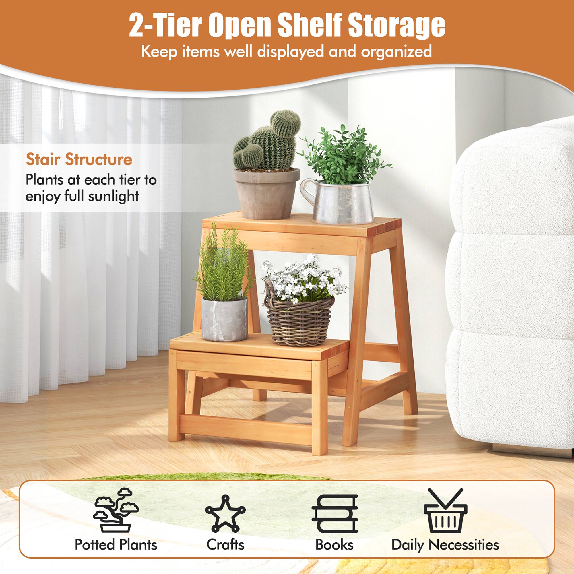 2-Tier Open Shelf Storage  
Keep items well displayed and organized  

Stair Structure  
Plants at each tier to enjoy full sunlight  

Potted Plants  
Crafts  
Books  
Daily Necessities